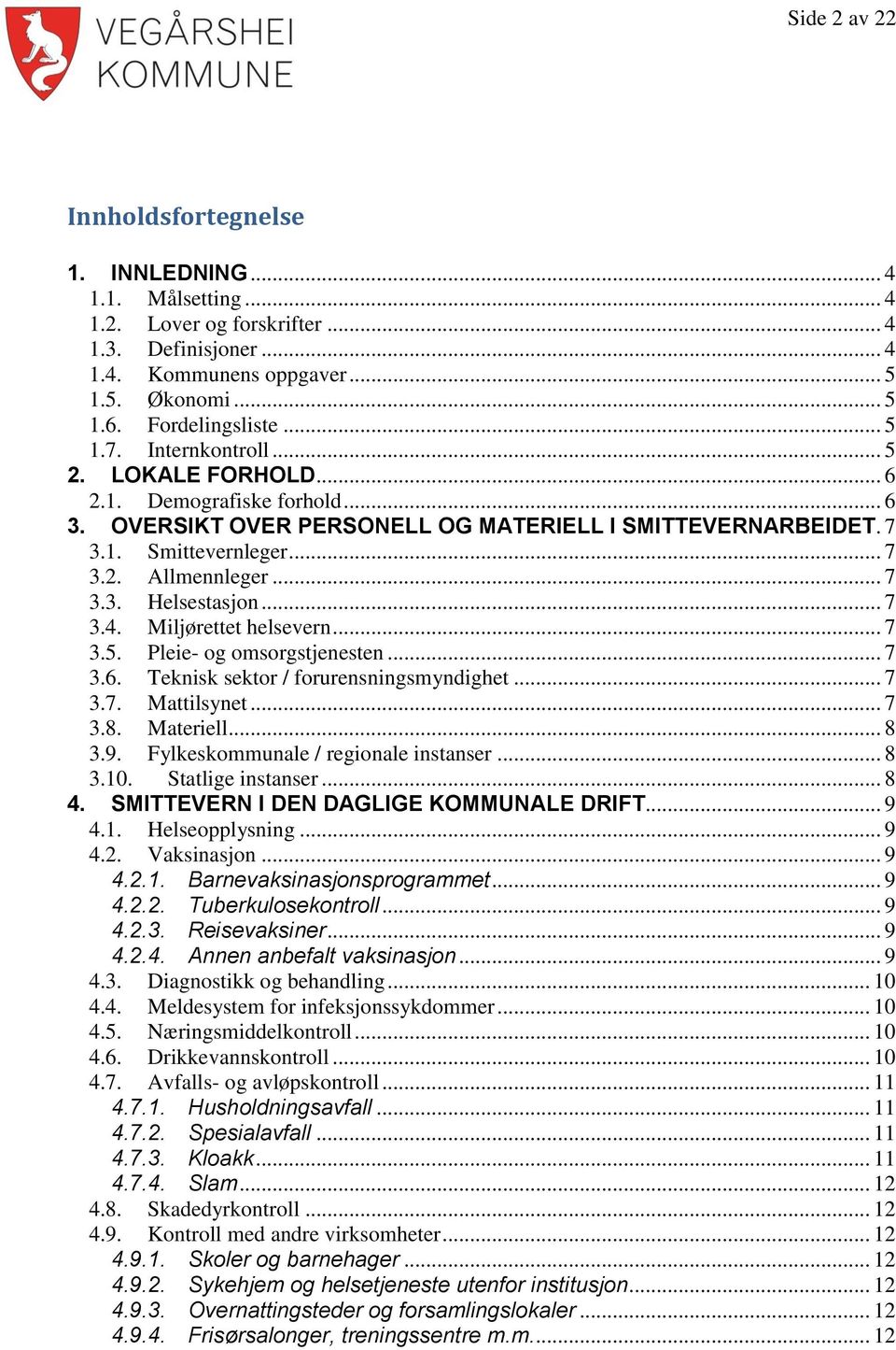 .. 7 3.4. Miljørettet helsevern... 7 3.5. Pleie- og omsorgstjenesten... 7 3.6. Teknisk sektor / forurensningsmyndighet... 7 3.7. Mattilsynet... 7 3.8. Materiell... 8 3.9.