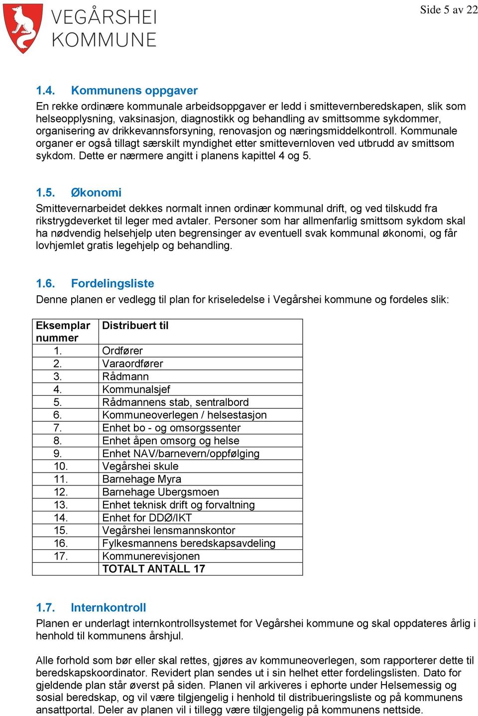 av drikkevannsforsyning, renovasjon og næringsmiddelkontroll. Kommunale organer er også tillagt særskilt myndighet etter smittevernloven ved utbrudd av smittsom sykdom.