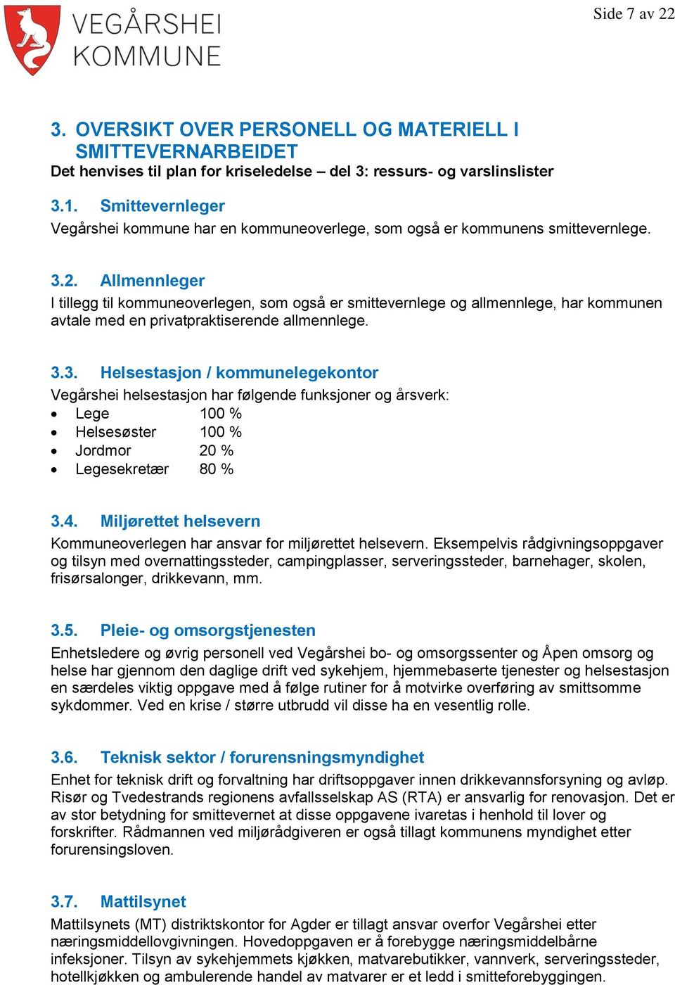 Allmennleger I tillegg til kommuneoverlegen, som også er smittevernlege og allmennlege, har kommunen avtale med en privatpraktiserende allmennlege. 3.