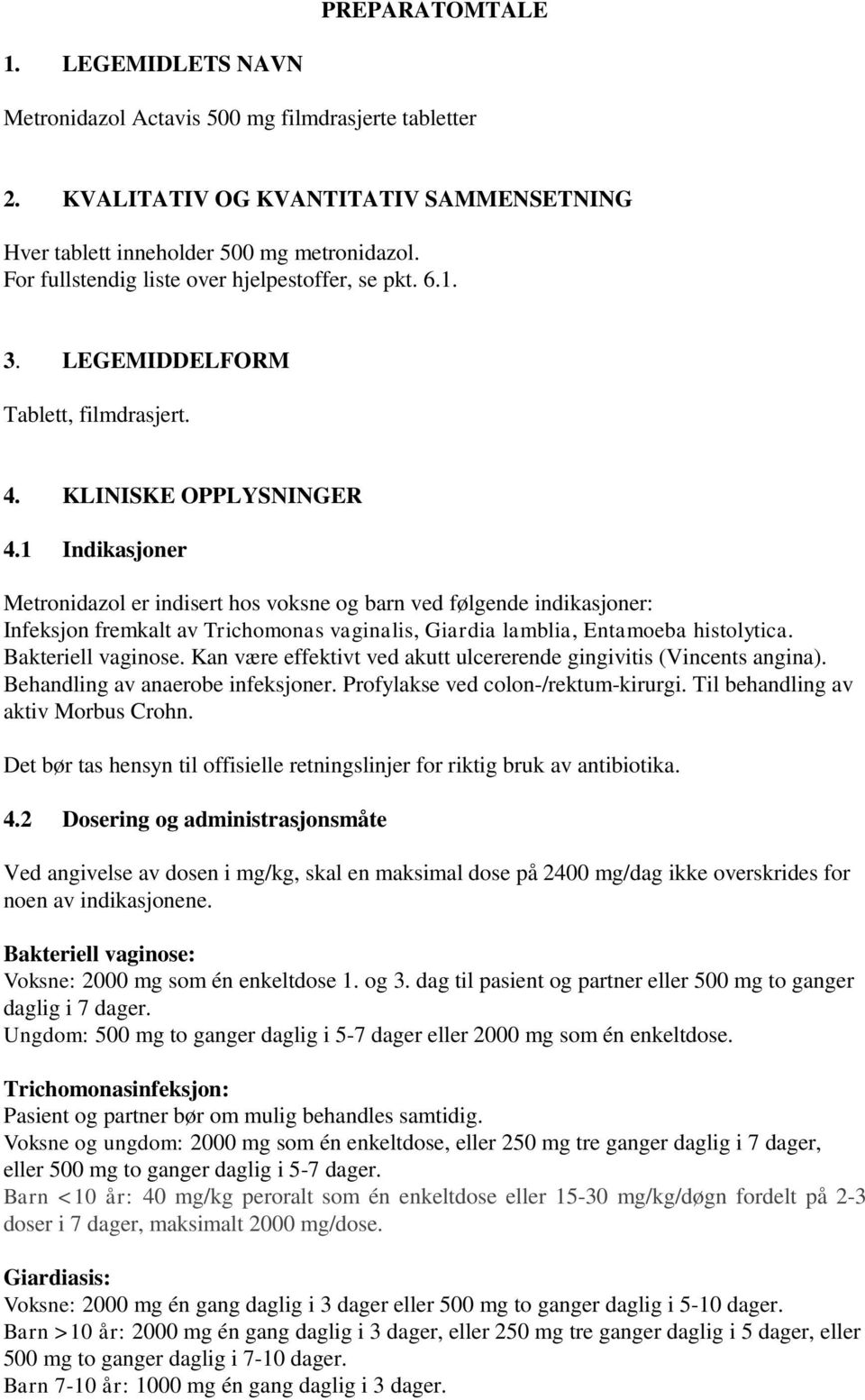 1 Indikasjoner Metronidazol er indisert hos voksne og barn ved følgende indikasjoner: Infeksjon fremkalt av Trichomonas vaginalis, Giardia lamblia, Entamoeba histolytica. Bakteriell vaginose.