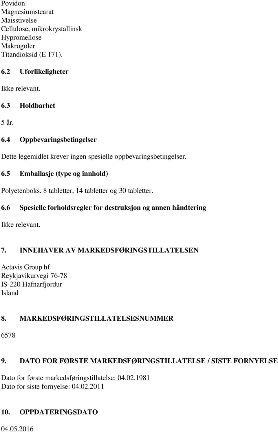 8 tabletter, 14 tabletter og 30 tabletter. 6.6 Spesielle forholdsregler for destruksjon og annen håndtering Ikke relevant. 7.