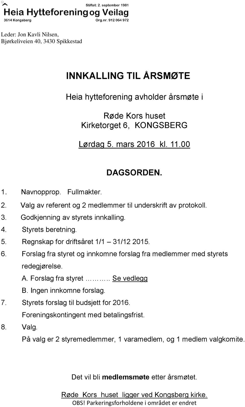 Regnskap for driftsåret 1/1 31/12 2015. 6. Forslag fra styret og innkomne forslag fra medlemmer med styrets redegjørelse. A. Forslag fra styret.. Se vedlegg B. Ingen innkomne forslag. 7.