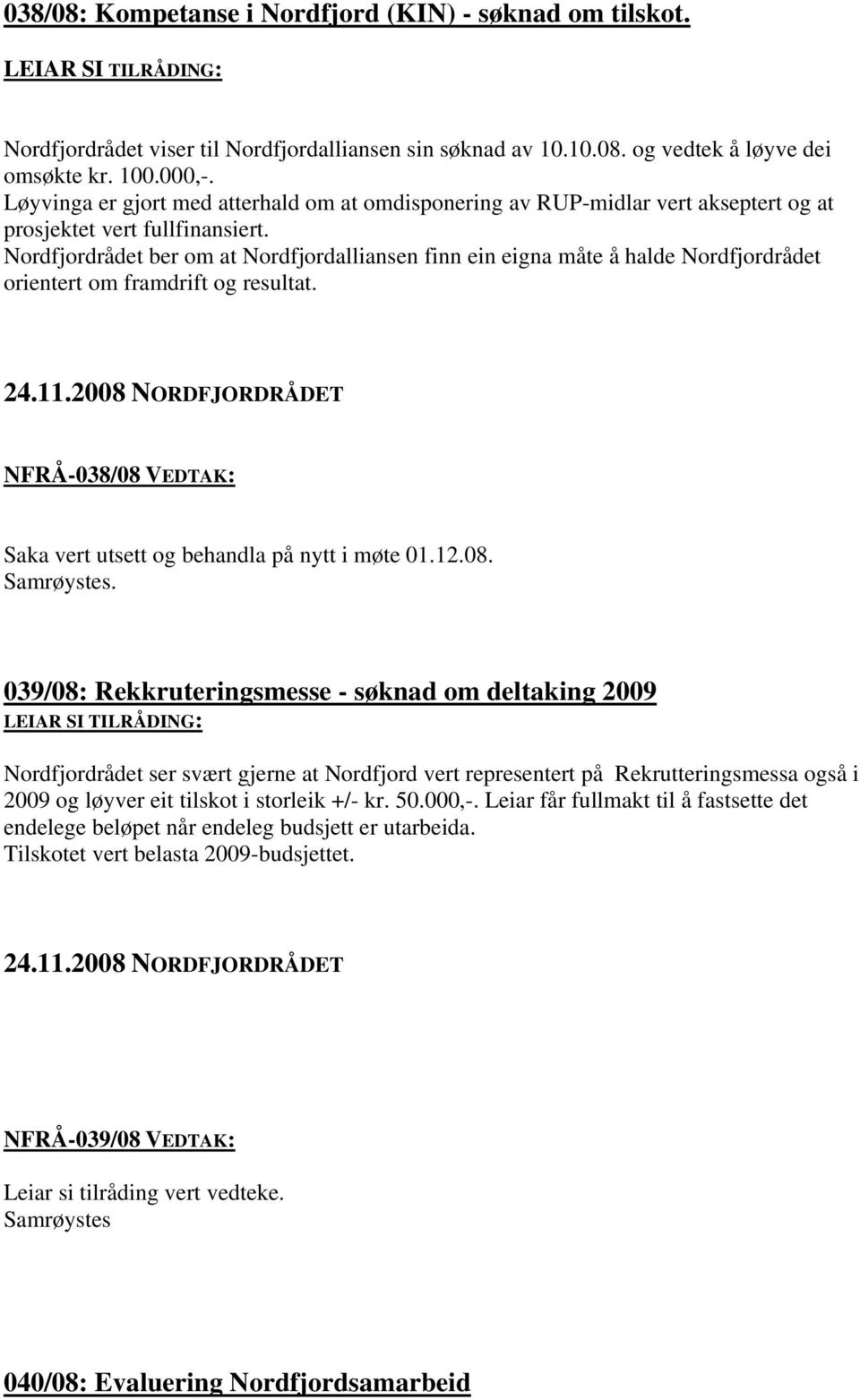 Nordfjordrådet ber om at Nordfjordalliansen finn ein eigna måte å halde Nordfjordrådet orientert om framdrift og resultat. NFRÅ-038/08 