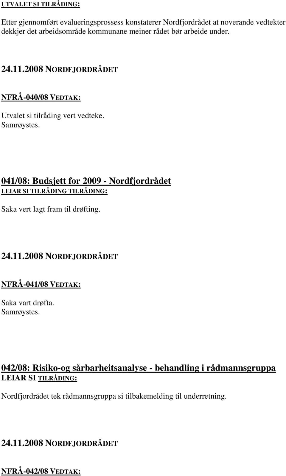041/08: Budsjett for 2009 - Nordfjordrådet LEIAR SI TILRÅDING TILRÅDING: Saka vert lagt fram til drøfting.