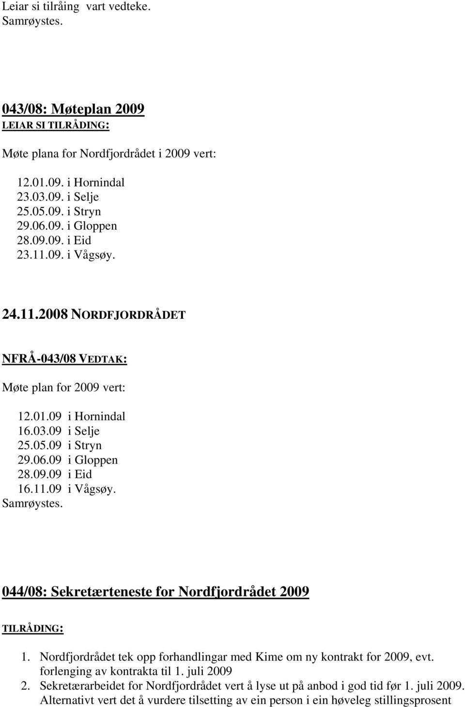 044/08: Sekretærteneste for Nordfjordrådet 2009 TILRÅDING: 1. Nordfjordrådet tek opp forhandlingar med Kime om ny kontrakt for 2009, evt. forlenging av kontrakta til 1.