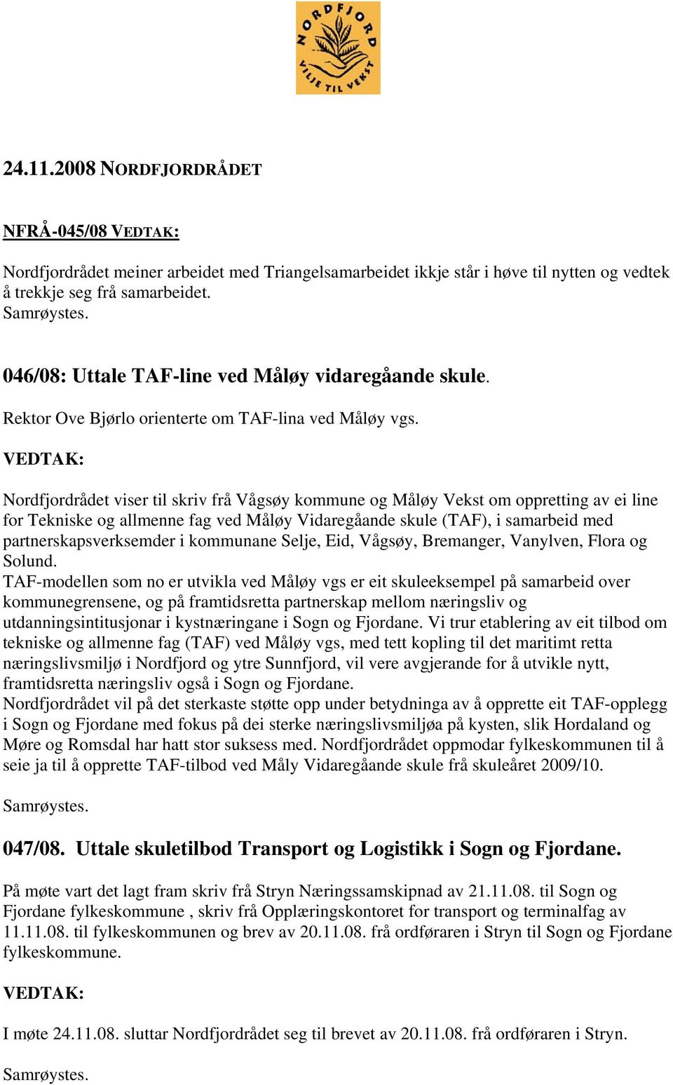 VEDTAK: Nordfjordrådet viser til skriv frå Vågsøy kommune og Måløy Vekst om oppretting av ei line for Tekniske og allmenne fag ved Måløy Vidaregåande skule (TAF), i samarbeid med