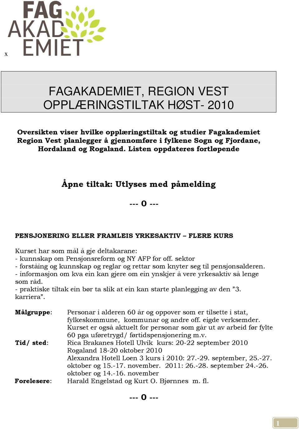 Listen oppdateres fortløpende Åpne tiltak: Utlyses med påmelding PENSJONERING ELLER FRAMLEIS YRKESAKTIV FLERE KURS Kurset har som mål å gje deltakarane: - kunnskap om Pensjonsreform og NY AFP for off.