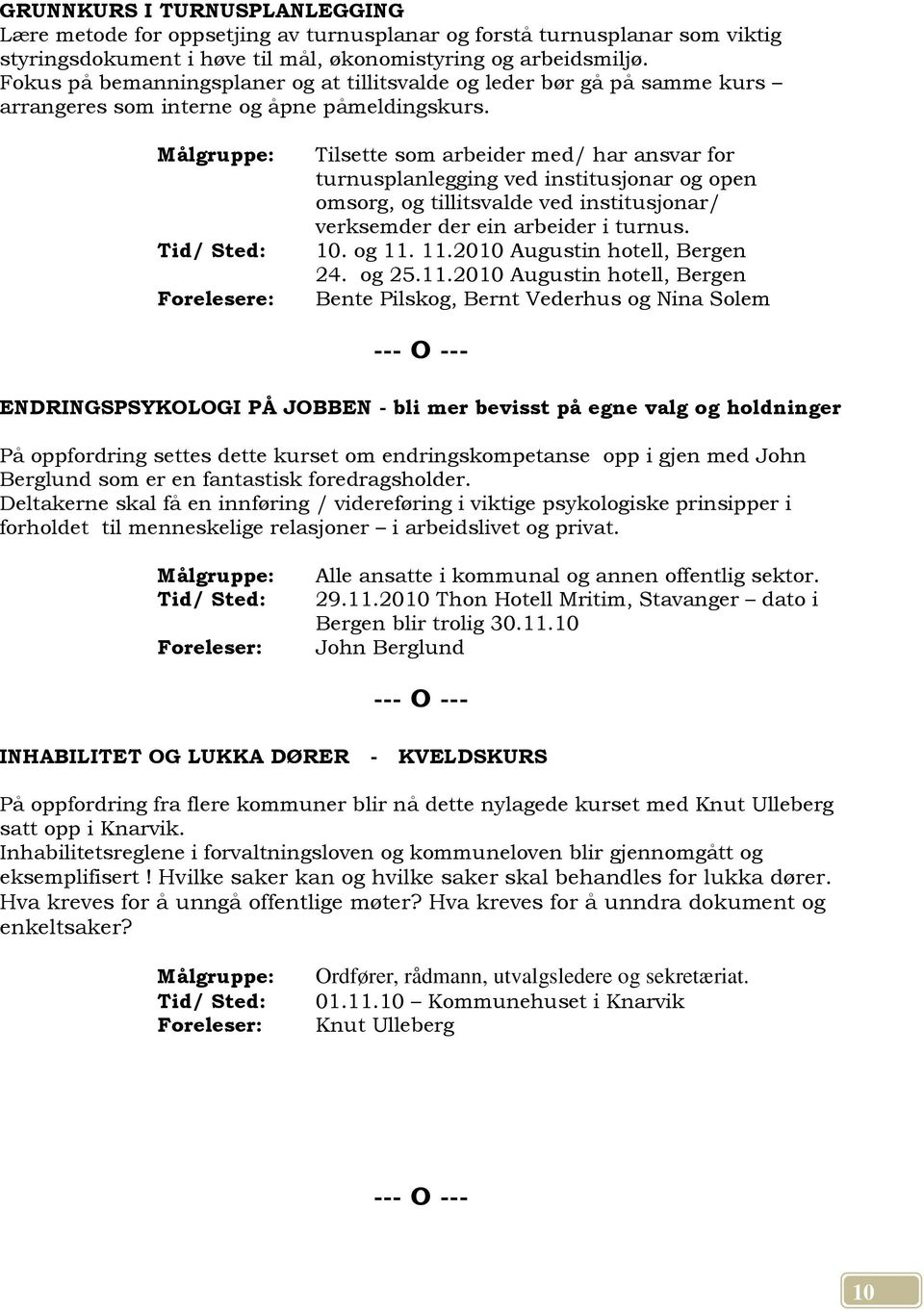 Forelesere: Tilsette som arbeider med/ har ansvar for turnusplanlegging ved institusjonar og open omsorg, og tillitsvalde ved institusjonar/ verksemder der ein arbeider i turnus. 10. og 11.