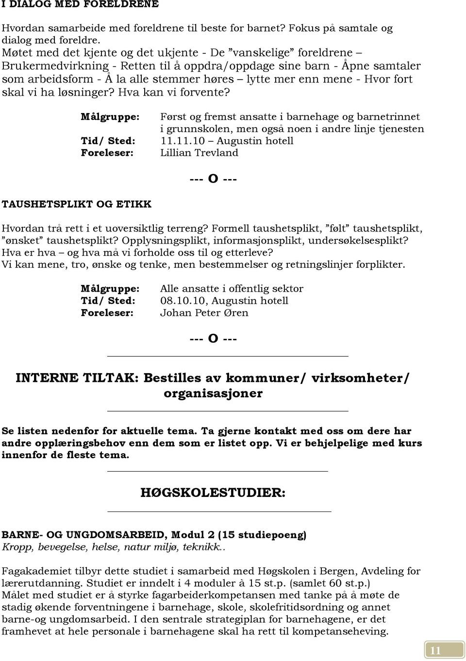 Hvor fort skal vi ha løsninger? Hva kan vi forvente? Først og fremst ansatte i barnehage og barnetrinnet i grunnskolen, men også noen i andre linje tjenesten 11.