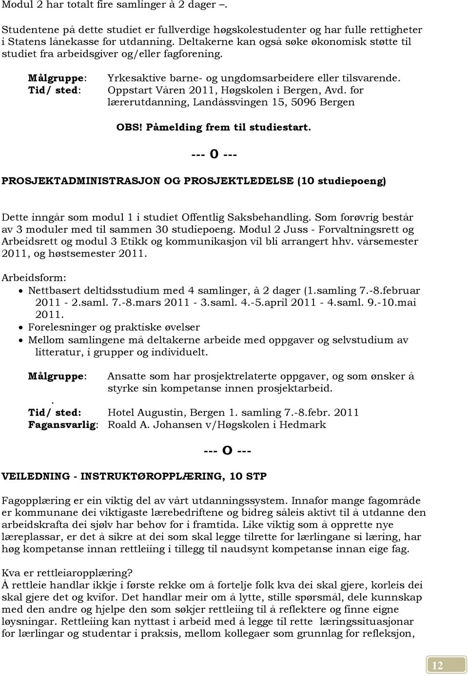 Oppstart Våren 2011, Høgskolen i Bergen, Avd. for lærerutdanning, Landåssvingen 15, 5096 Bergen OBS! Påmelding frem til studiestart.