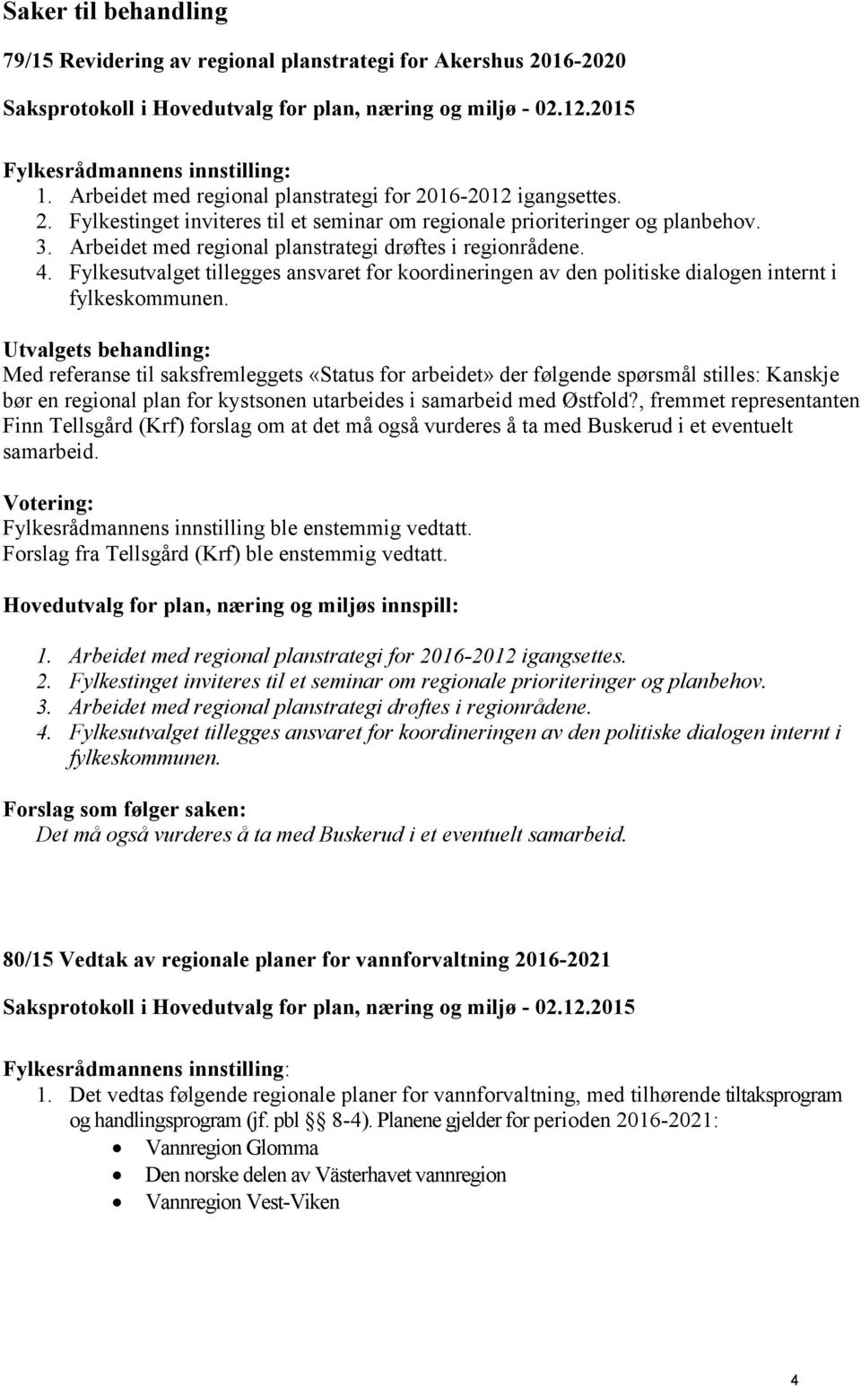 Med referanse til saksfremleggets «Status for arbeidet» der følgende spørsmål stilles: Kanskje bør en regional plan for kystsonen utarbeides i samarbeid med Østfold?