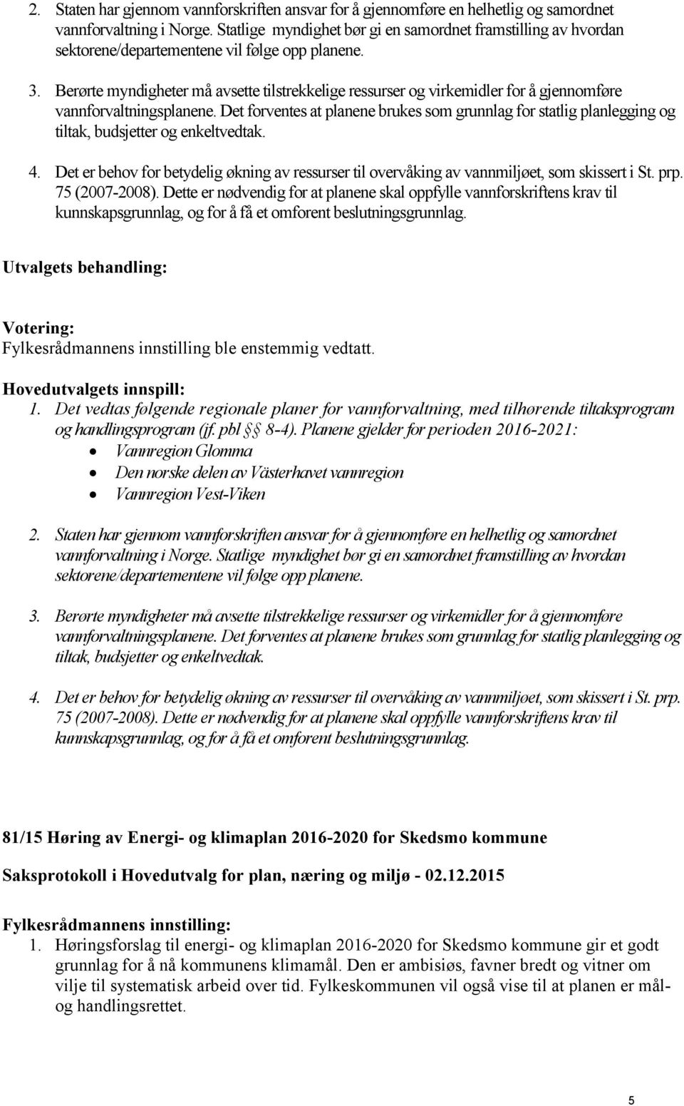 Berørte myndigheter må avsette tilstrekkelige ressurser og virkemidler for å gjennomføre vannforvaltningsplanene.