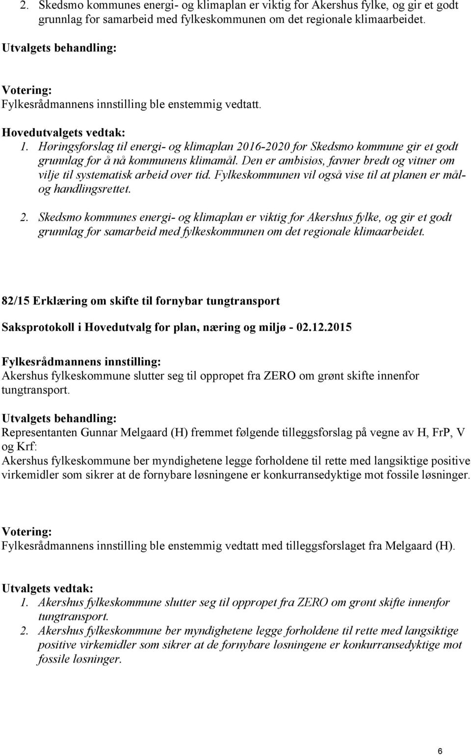 Den er ambisiøs, favner bredt og vitner om vilje til systematisk arbeid over tid. Fylkeskommunen vil også vise til at planen er målog handlingsrettet. 2.