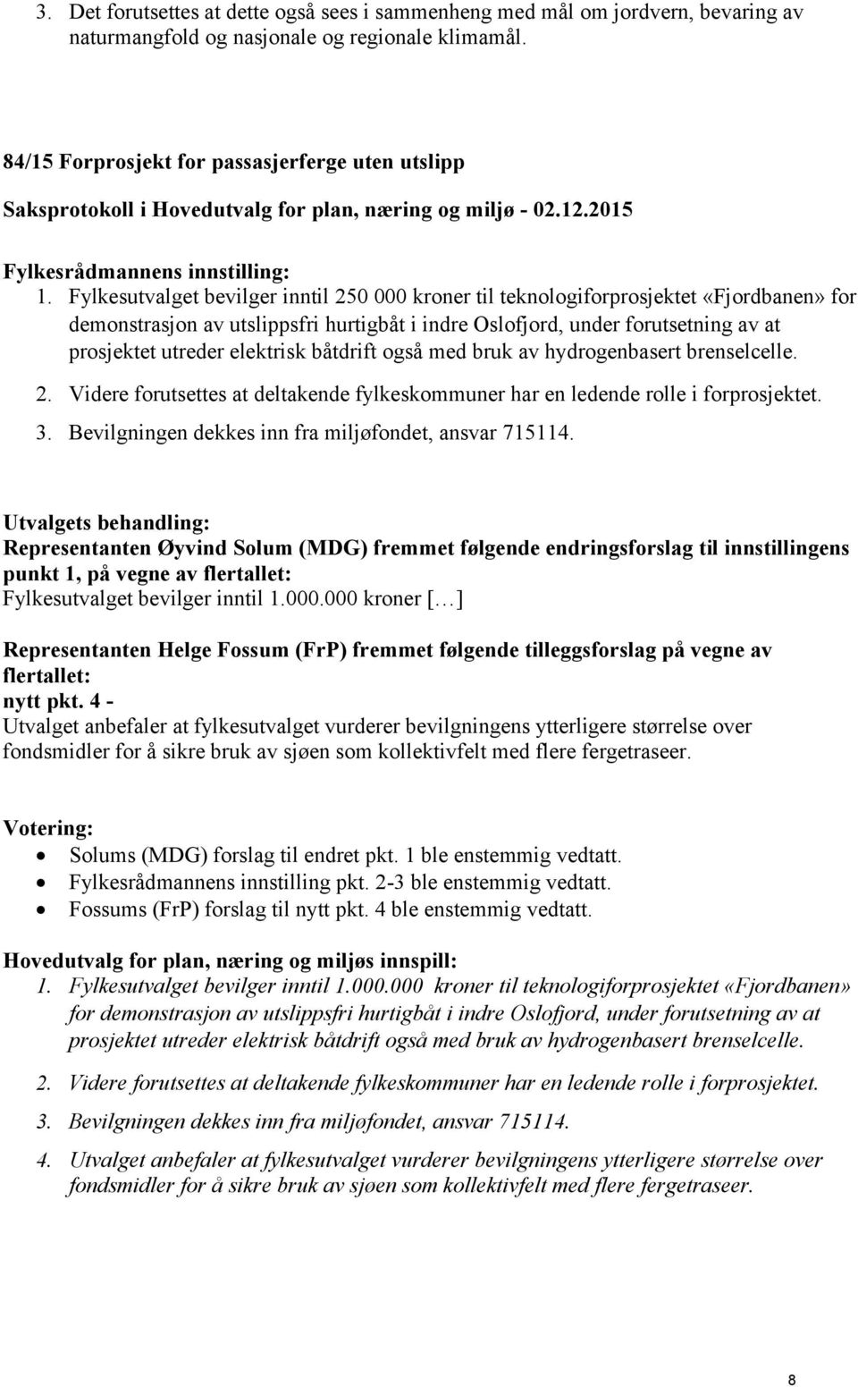 elektrisk båtdrift også med bruk av hydrogenbasert brenselcelle. 2. Videre forutsettes at deltakende fylkeskommuner har en ledende rolle i forprosjektet. 3.