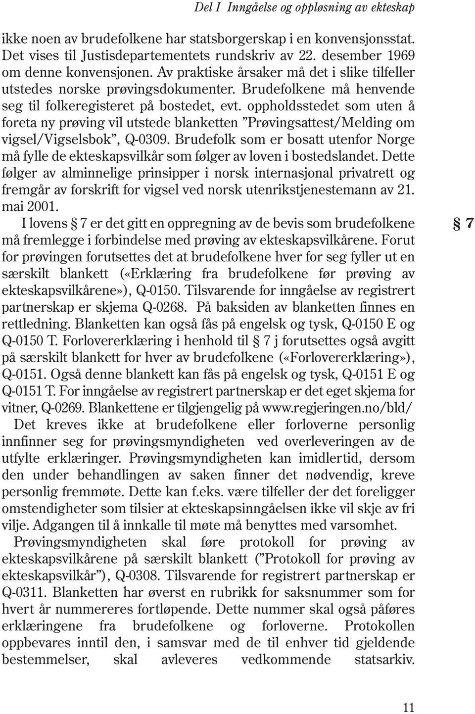 oppholdsstedet som uten å foreta ny prøving vil utstede blanketten Prøvingsattest/Melding om vigsel/vigselsbok, Q-0309.