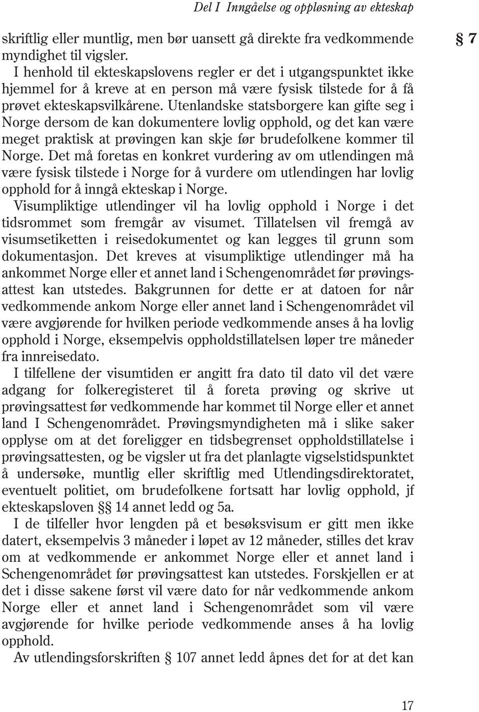 Utenlandske statsborgere kan gifte seg i Norge dersom de kan dokumentere lovlig opphold, og det kan være meget praktisk at prøvingen kan skje før brudefolkene kommer til Norge.