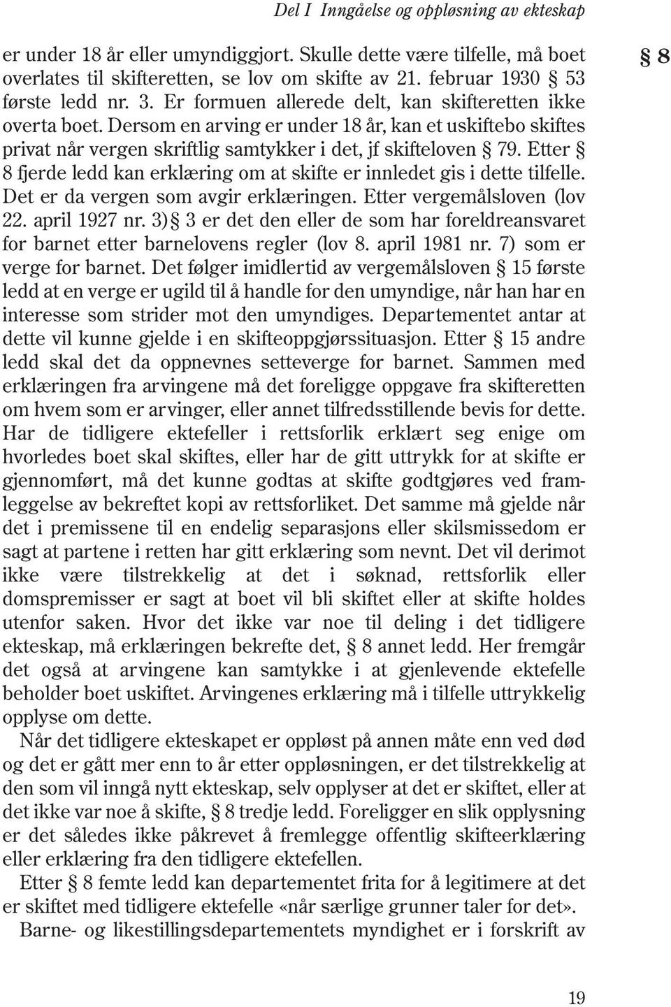 Etter 8 fjerde ledd kan erklæring om at skifte er innledet gis i dette tilfelle. Det er da vergen som avgir erklæringen. Etter vergemålsloven (lov 22. april 1927 nr.