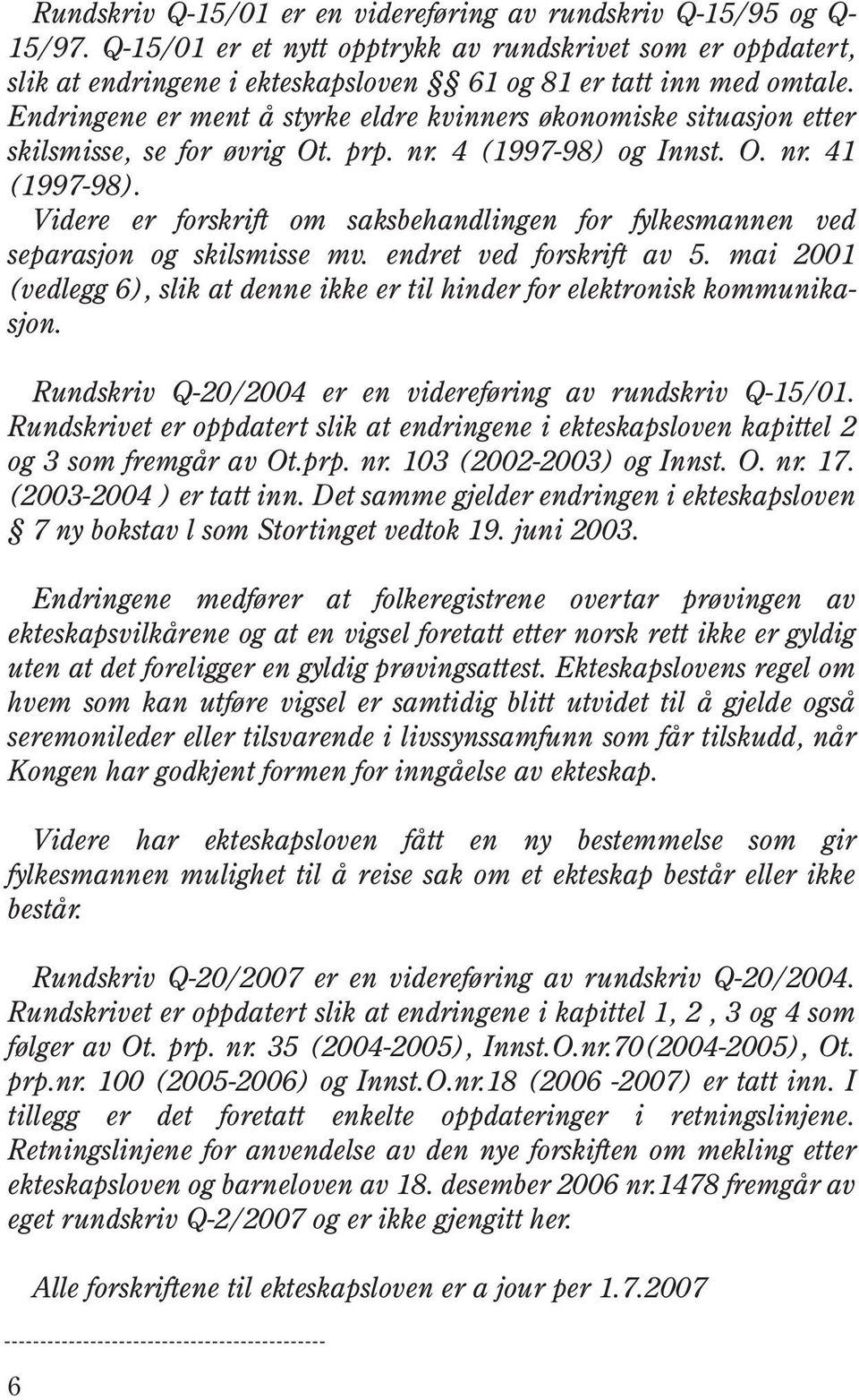 Videre er forskrift om saksbehandlingen for fylkesmannen ved separasjon og skilsmisse mv. endret ved forskrift av 5.