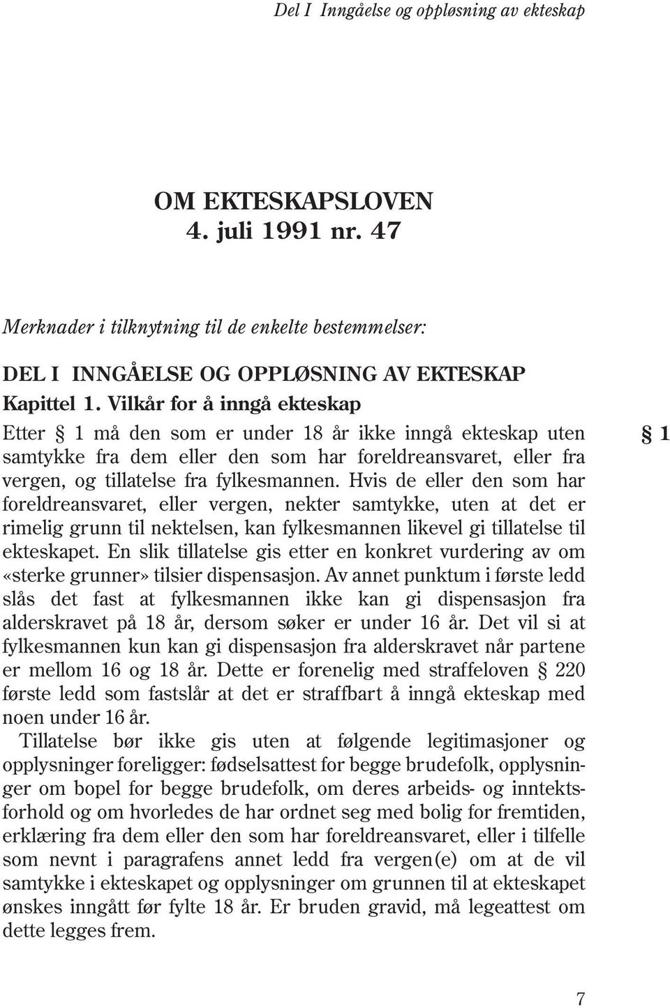 Hvis de eller den som har foreldreansvaret, eller vergen, nekter samtykke, uten at det er rimelig grunn til nektelsen, kan fylkesmannen likevel gi tillatelse til ekteskapet.