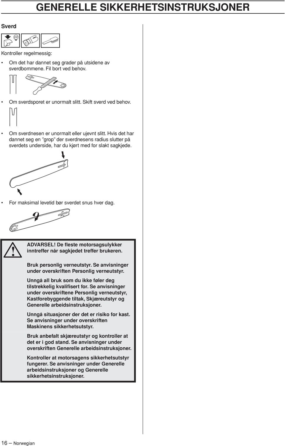For maksimal levetid bør sverdet snus hver dag. ADVARSEL De fleste motorsagsulykker inntreffer når sagkjedet treffer brukeren. Bruk personlig verneutstyr.