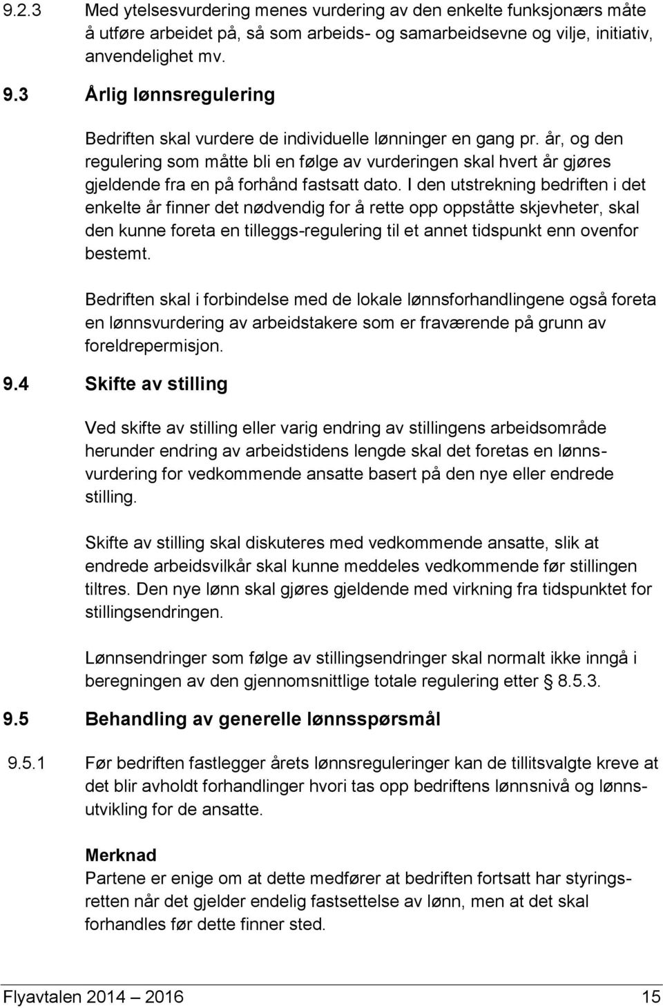 år, og den regulering som måtte bli en følge av vurderingen skal hvert år gjøres gjeldende fra en på forhånd fastsatt dato.