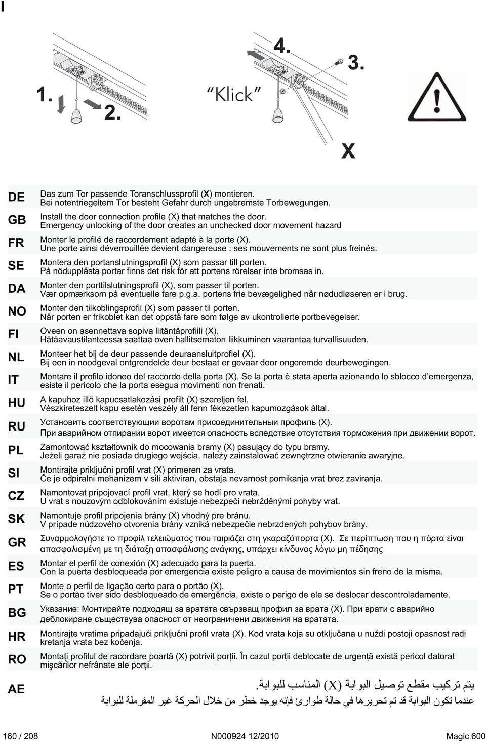 Une porte ainsi déverrouillée devient dangereuse : ses mouvements ne sont plus freinés. Montera den portanslutningsprofil (X) som passar till porten.