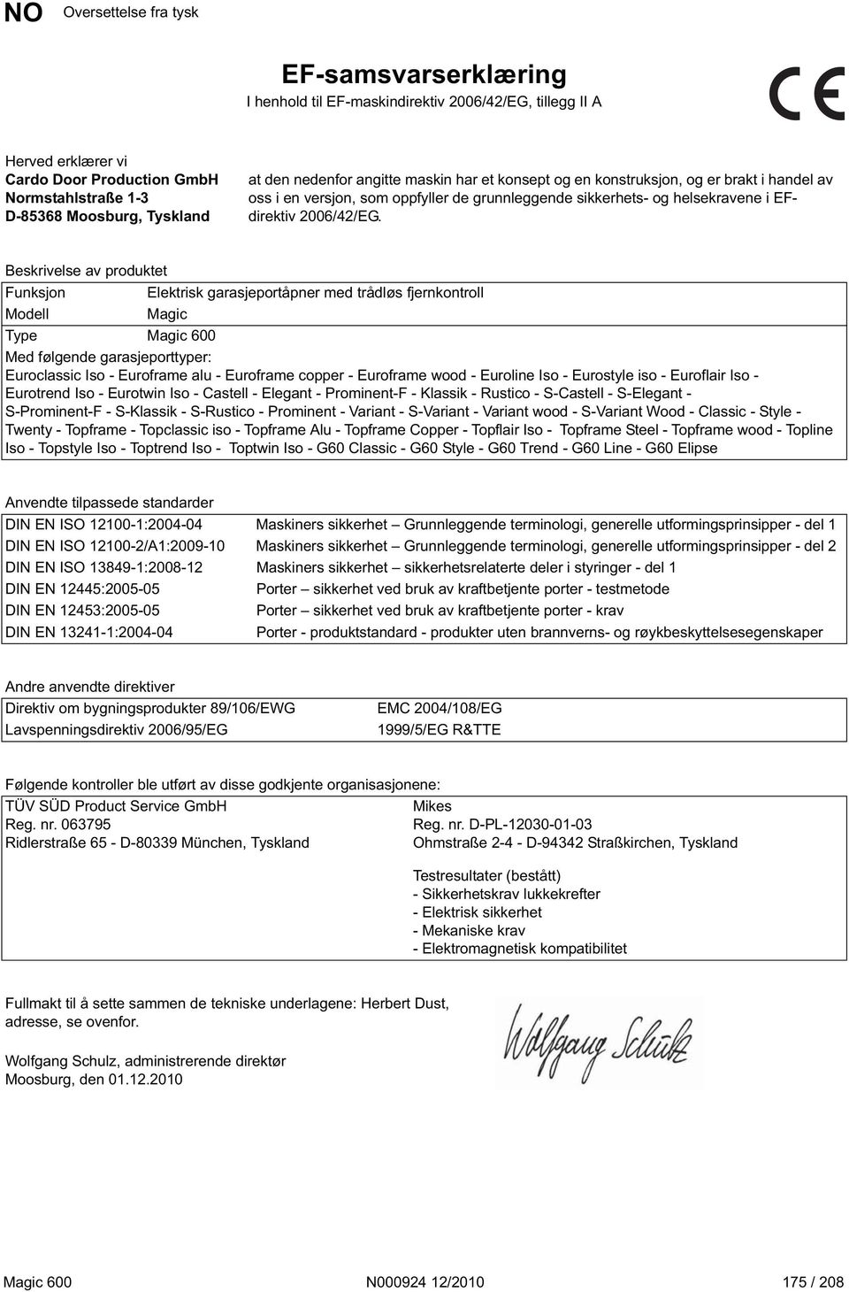 Beskrivelse av produktet Funksjon Elektrisk garasjeportåpner med trådløs fjernkontroll Modell Magic Type Magic 6 Med følgende garasjeporttyper: Euroclassic Iso - Euroframe alu - Euroframe copper -