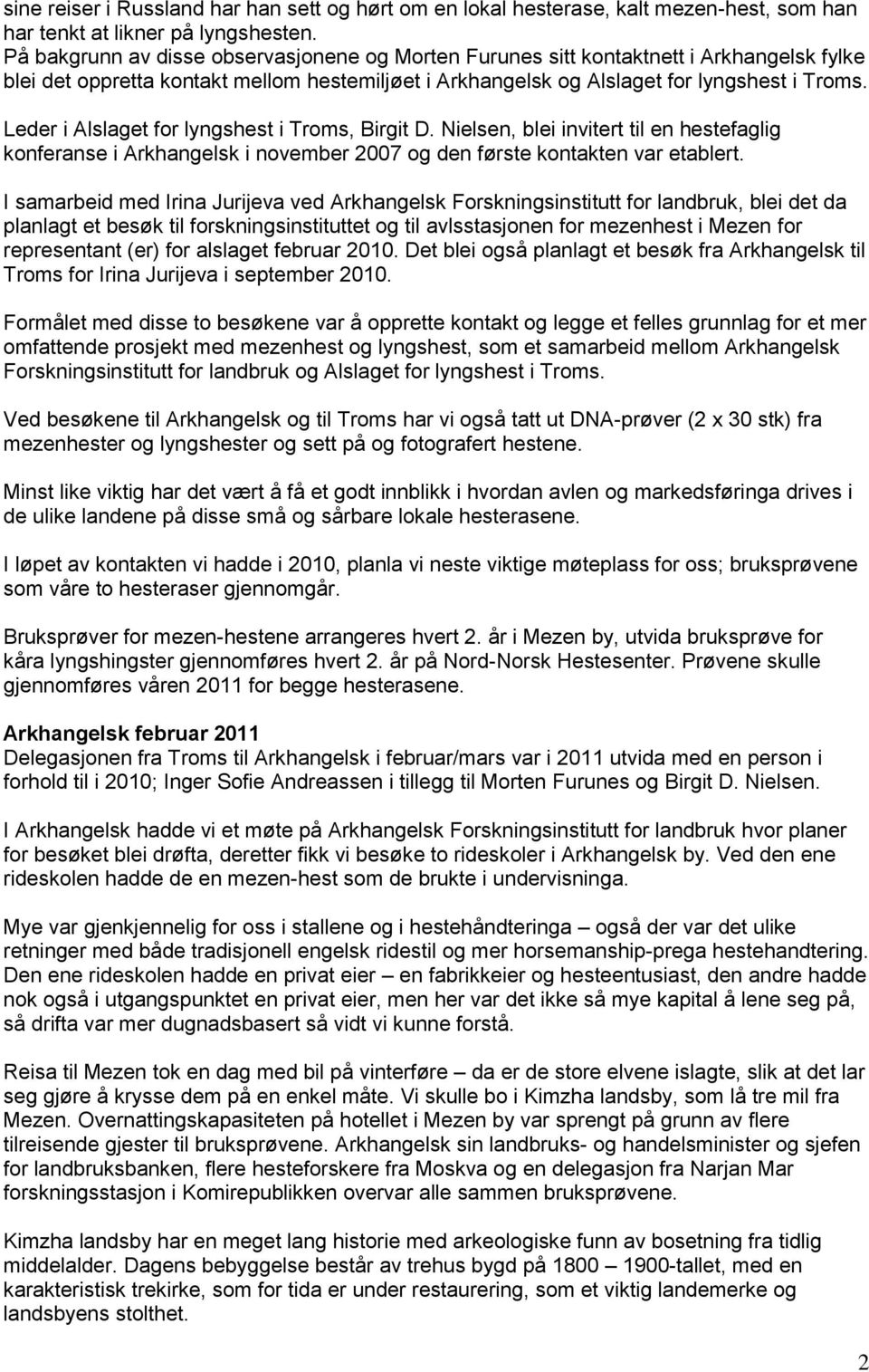 Leder i Alslaget for lyngshest i Troms, Birgit D. Nielsen, blei invitert til en hestefaglig konferanse i Arkhangelsk i november 2007 og den første kontakten var etablert.