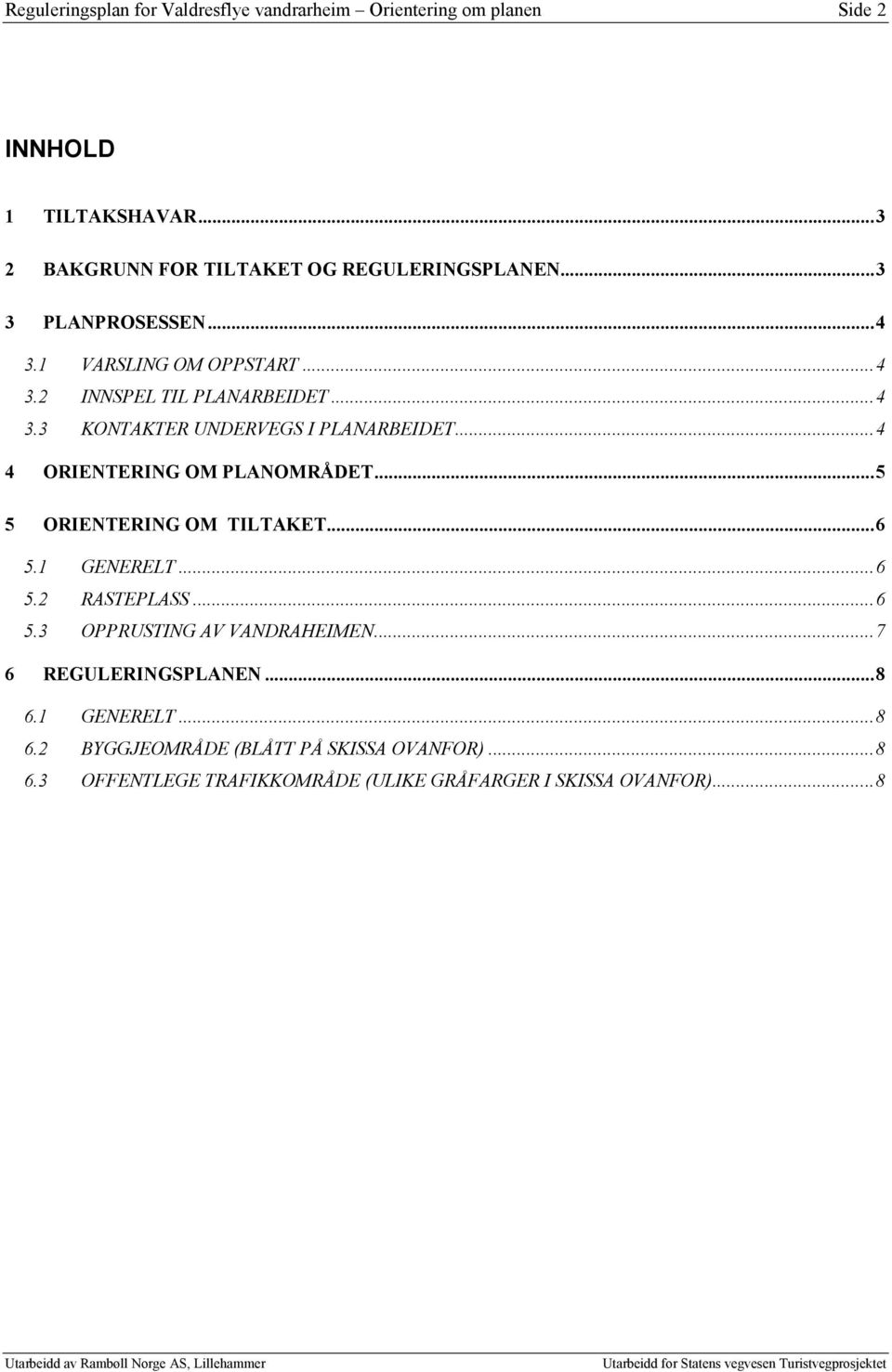 ..4 4 ORIENTERING OM PLANOMRÅDET...5 5 ORIENTERING OM TILTAKET...6 5.1 GENERELT...6 5.2 RASTEPLASS...6 5.3 OPPRUSTING AV VANDRAHEIMEN.