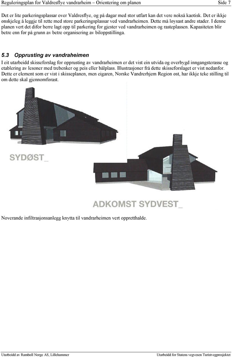 I denne planen vert det difor berre lagt opp til parkering for gjester ved vandrarheimen og rasteplassen. Kapasiteten blir betre enn før på grunn av betre organisering av biloppstillinga. 5.