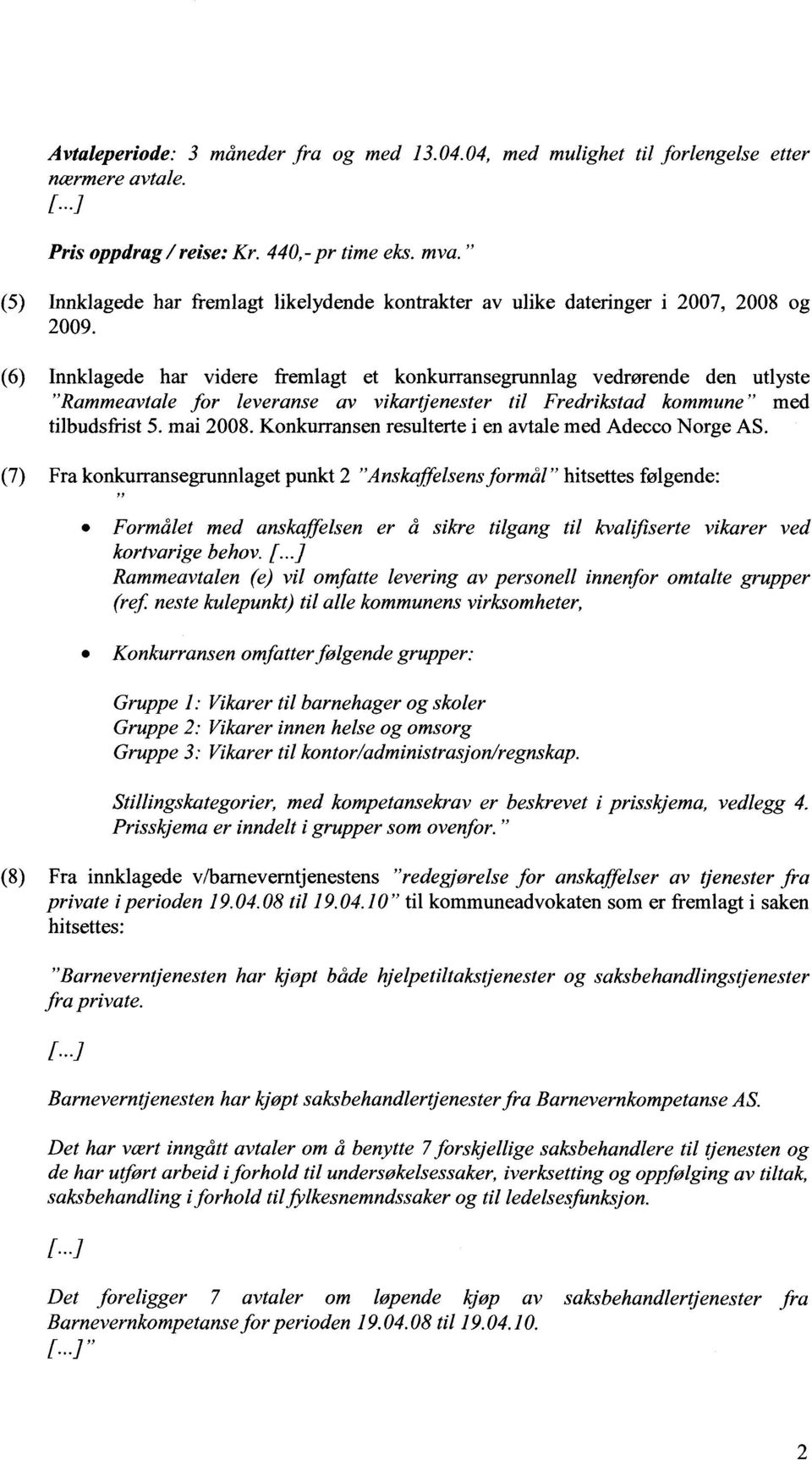 (6) Innklagede har videre fremlagt et konkurransegrunnlag vedrørende den utlyste "Rammeavtale for leveranse av vikartjenester til Fredrikstad kommune" med tilbudsfrist 5. mai 2008.