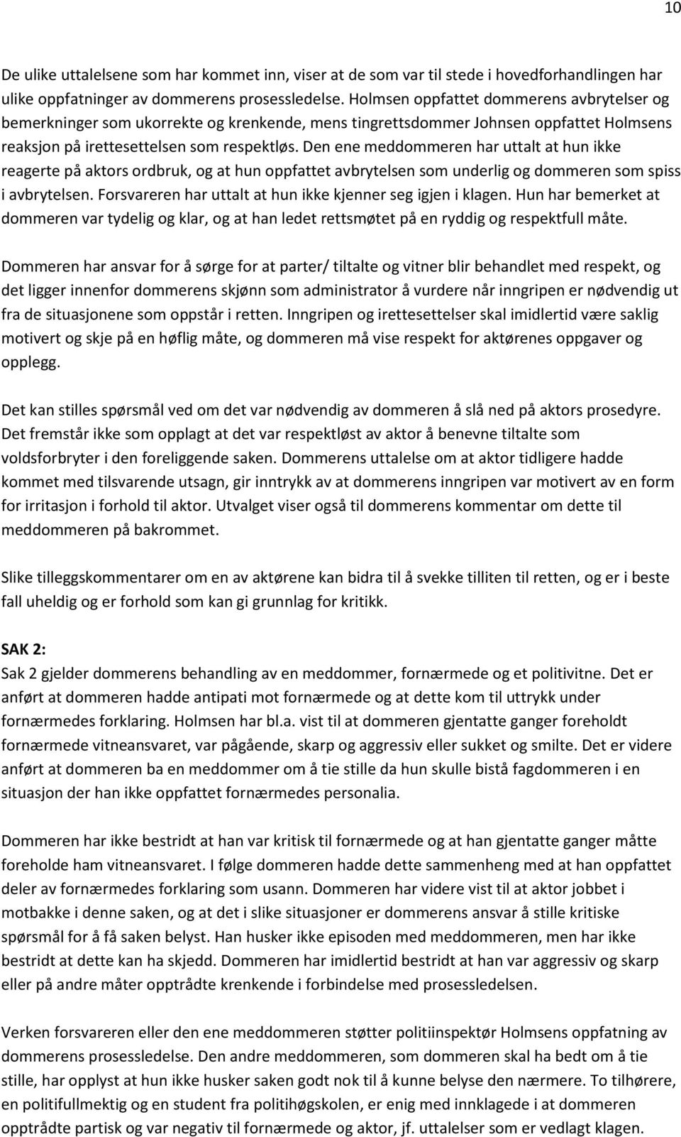 Den ene meddommeren har uttalt at hun ikke reagerte på aktors ordbruk, og at hun oppfattet avbrytelsen som underlig og dommeren som spiss i avbrytelsen.