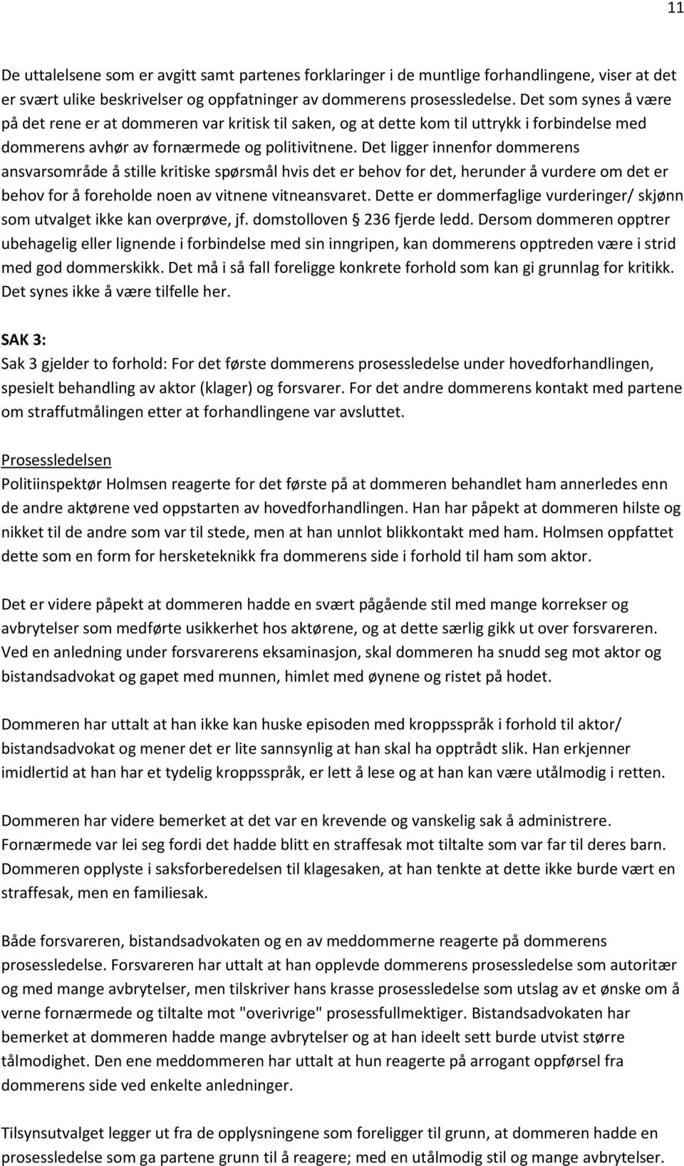 Det ligger innenfor dommerens ansvarsområde å stille kritiske spørsmål hvis det er behov for det, herunder å vurdere om det er behov for å foreholde noen av vitnene vitneansvaret.