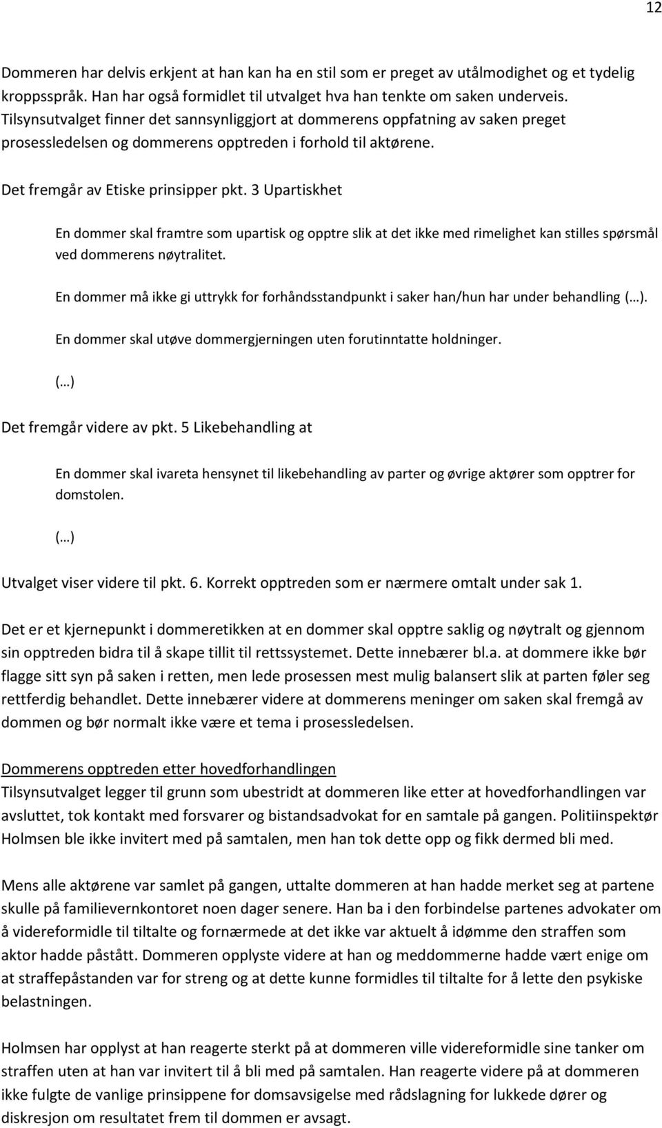 3 Upartiskhet En dommer skal framtre som upartisk og opptre slik at det ikke med rimelighet kan stilles spørsmål ved dommerens nøytralitet.