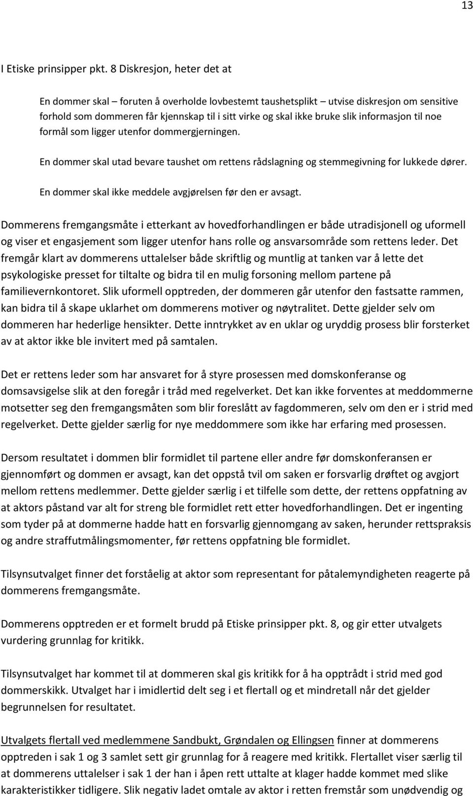 informasjon til noe formål som ligger utenfor dommergjerningen. En dommer skal utad bevare taushet om rettens rådslagning og stemmegivning for lukkede dører.