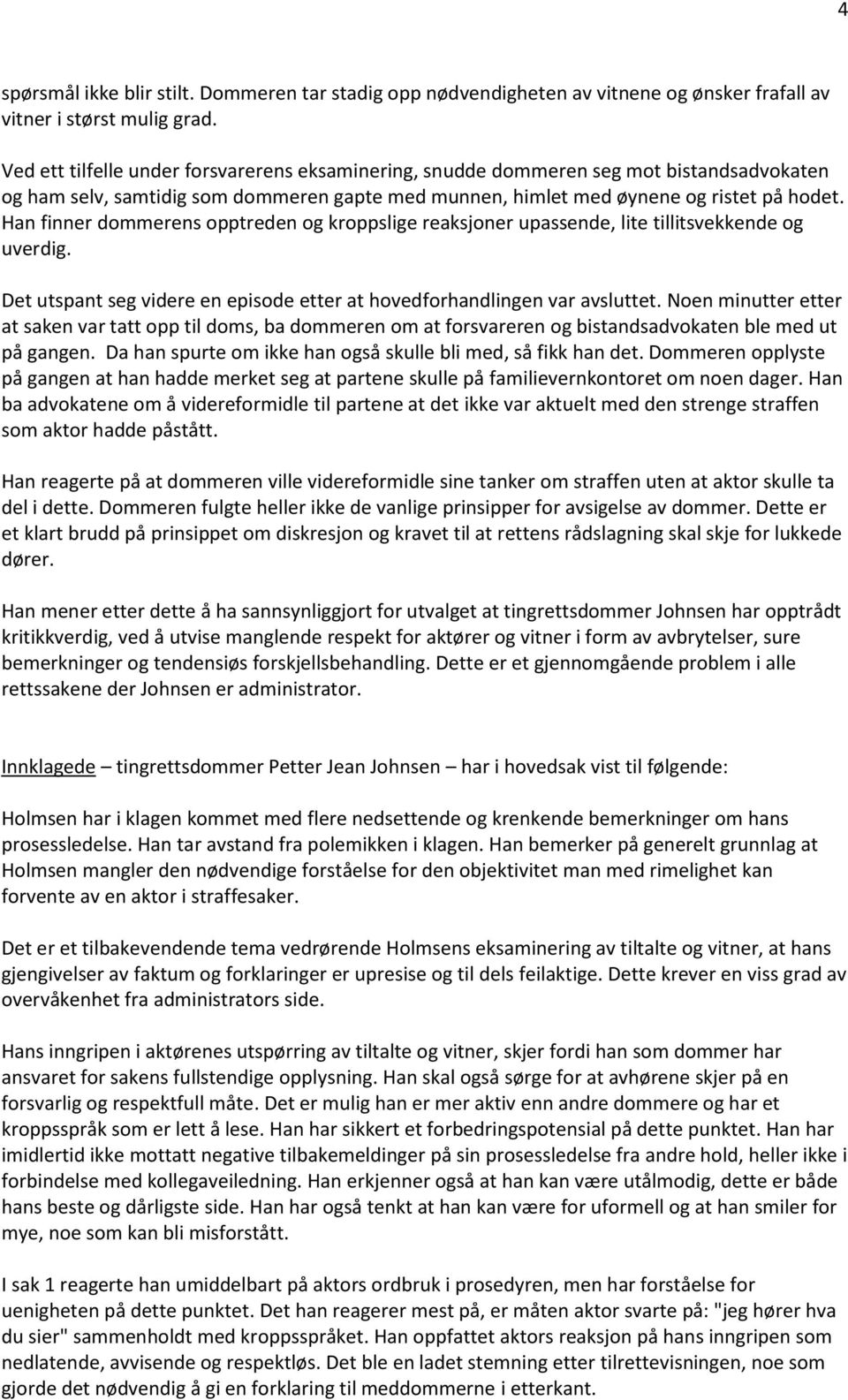 Han finner dommerens opptreden og kroppslige reaksjoner upassende, lite tillitsvekkende og uverdig. Det utspant seg videre en episode etter at hovedforhandlingen var avsluttet.