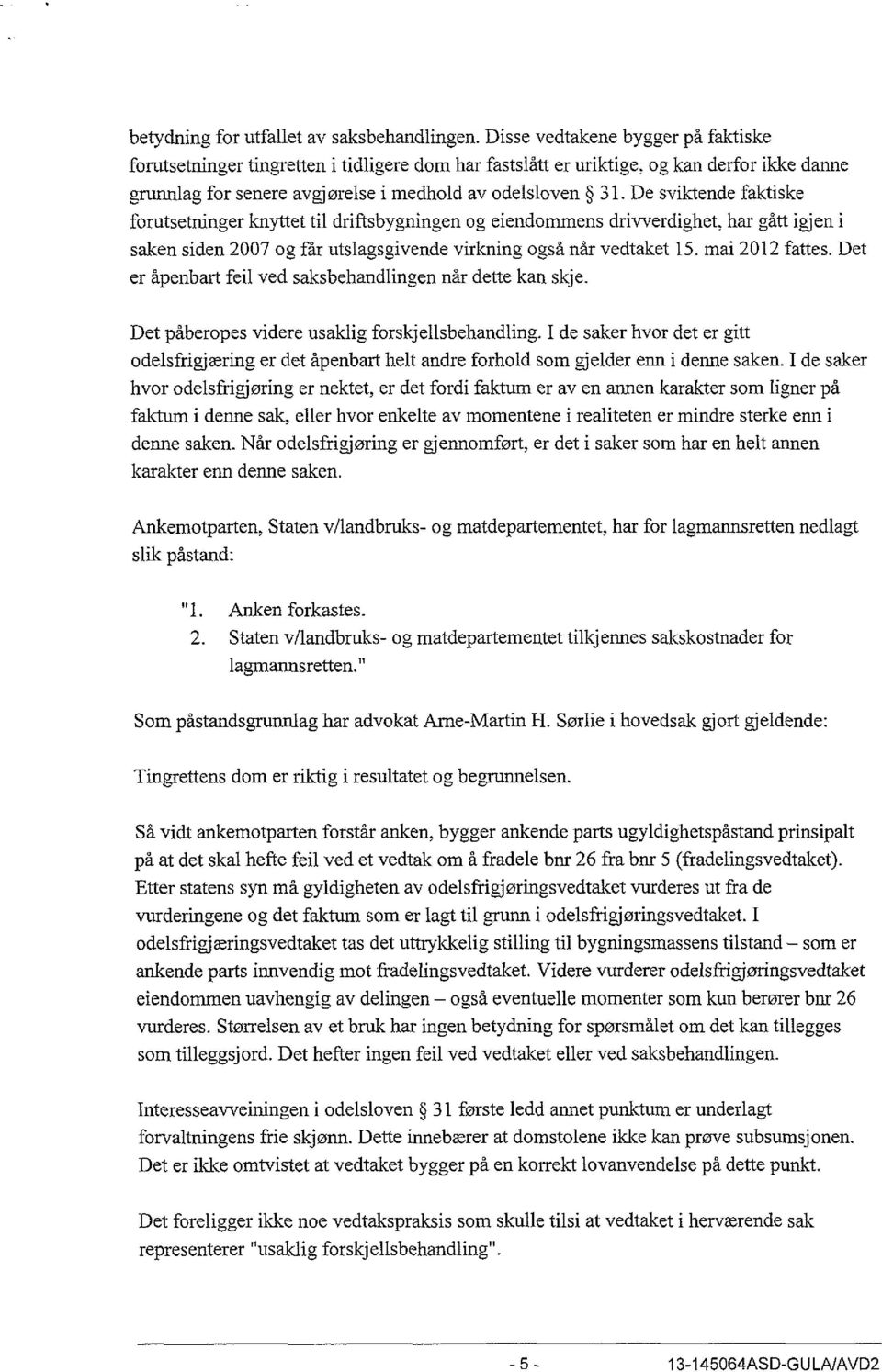 De sviktende faktiske forutsetninger knyttet til driftsbygningen og eiendommens drivverdighet, har gått igjen i saken siden 2007 og får utslagsgivende virkning også når vedtaket 15. mai 2012 fattes.