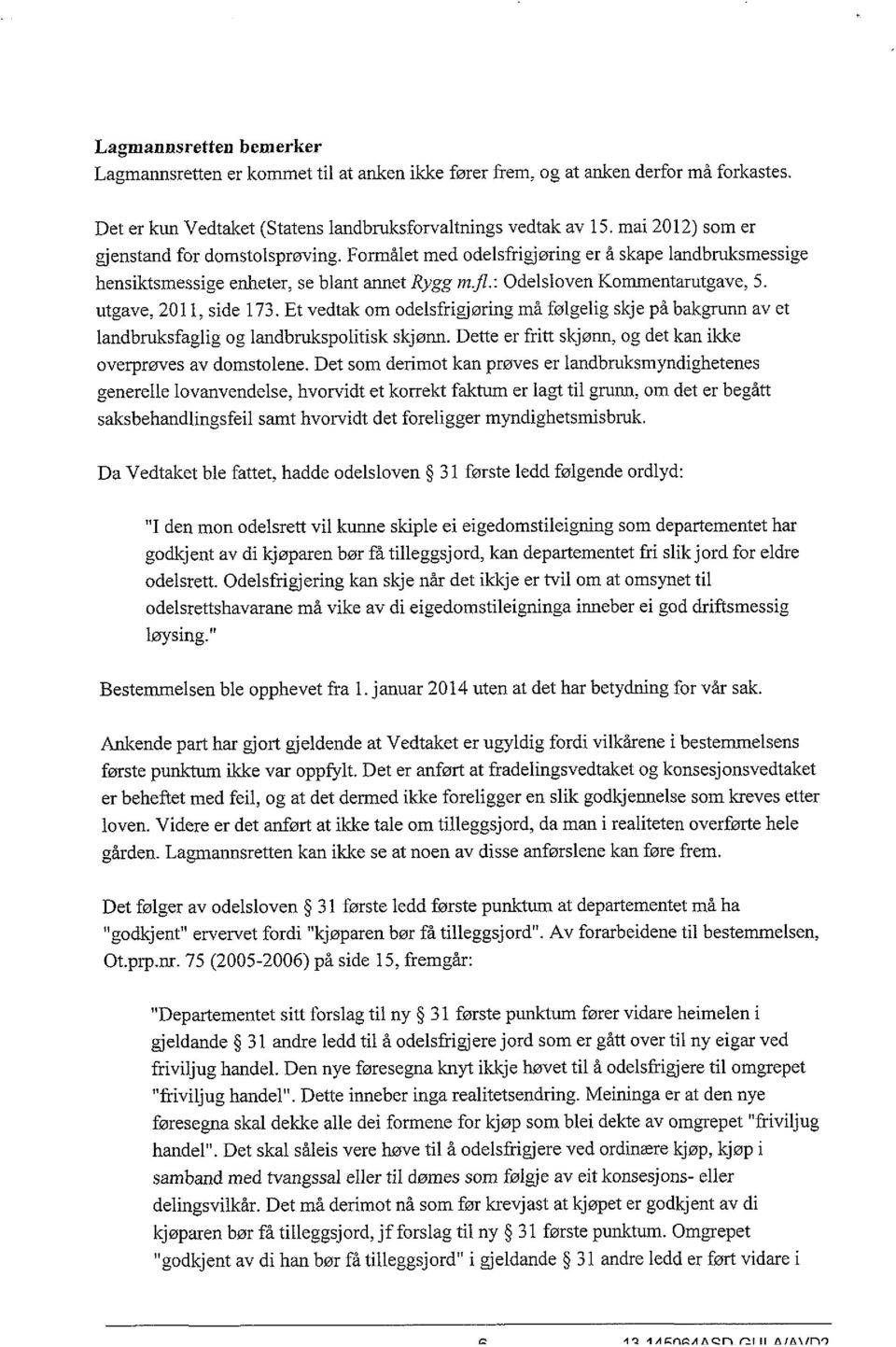 utgave, 2011, side 173. Et vedtak om odelsfrigjøring må følgelig skje på bakgrunn av et landbruksfaglig og landbrukspolitisk skjønn. Dette er fritt skjønn, og det kan ikke overprøves av domstolene.