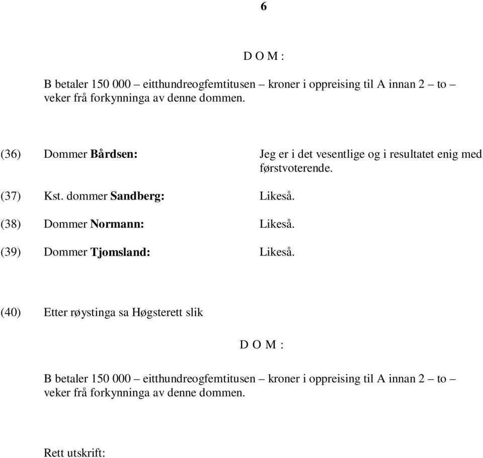 dommer Sandberg: Likeså. (38) Dommer Normann: Likeså. (39) Dommer Tjomsland: Likeså.