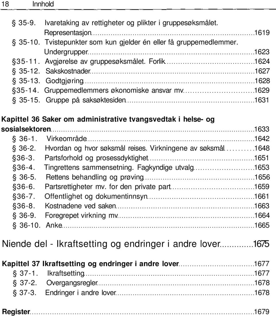 Gruppe på saksøktesiden 1631 Kapittel 36 Saker om administrative tvangsvedtak i helse- og sosialsektoren 1633 36-1. Virkeområde 1642 36-2. Hvordan og hvor søksmål reises.