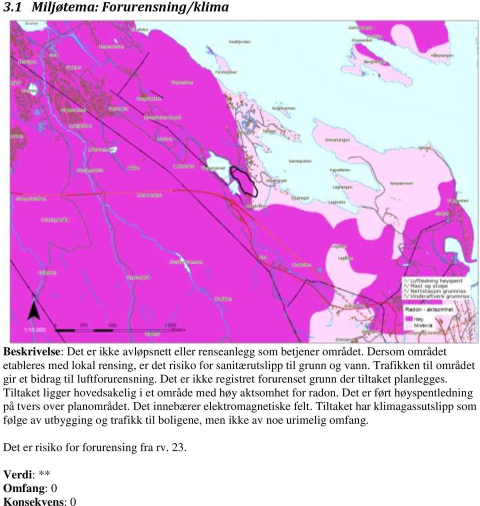 Det er ikke registret forurenset grunn der tiltaket planlegges. Tiltaket ligger hovedsakelig i et område med høy aktsomhet for radon.