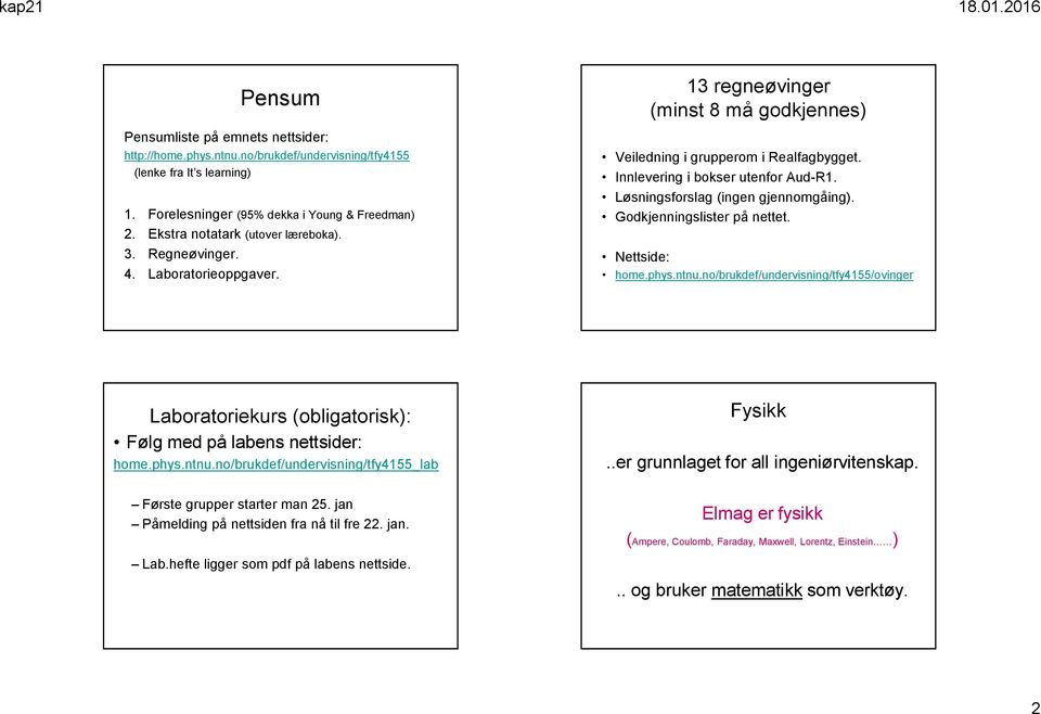 Løsningsfoslag (ingen gjennomgåing). Godkjenningsliste på nettet. Nettside: home.phys.ntnu.no/bukdef/undevisning/tfy4155/ovinge Laboatoiekus (obligatoisk): Følg med på labens nettside: home.phys.ntnu.no/bukdef/undevisning/tfy4155_lab Fysikk.