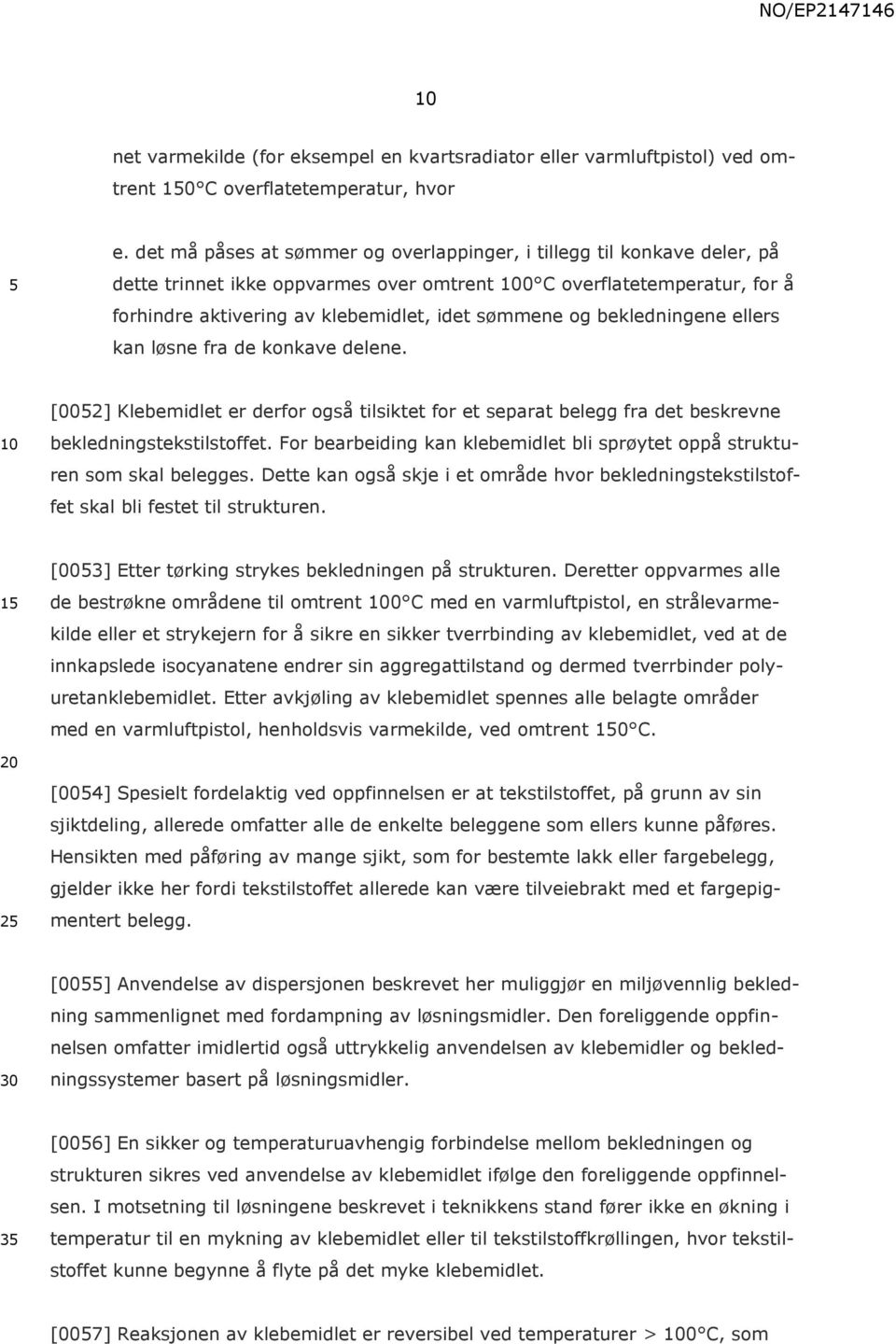 bekledningene ellers kan løsne fra de konkave delene. [002] Klebemidlet er derfor også tilsiktet for et separat belegg fra det beskrevne bekledningstekstilstoffet.