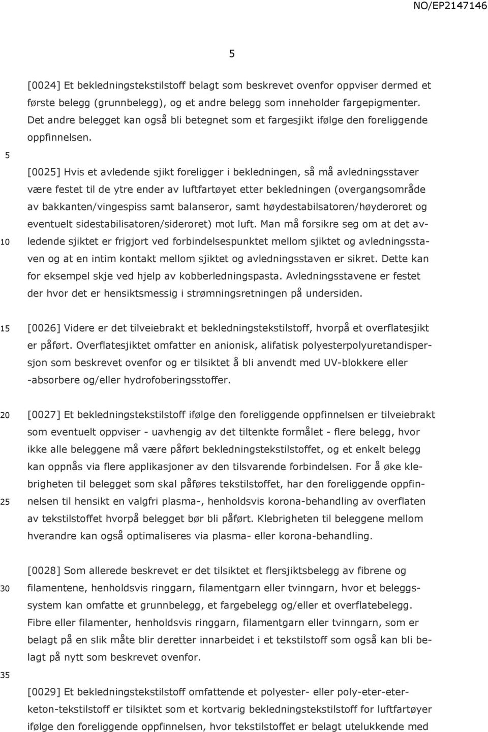 [002] Hvis et avledende sjikt foreligger i bekledningen, så må avledningsstaver være festet til de ytre ender av luftfartøyet etter bekledningen (overgangsområde av bakkanten/vingespiss samt