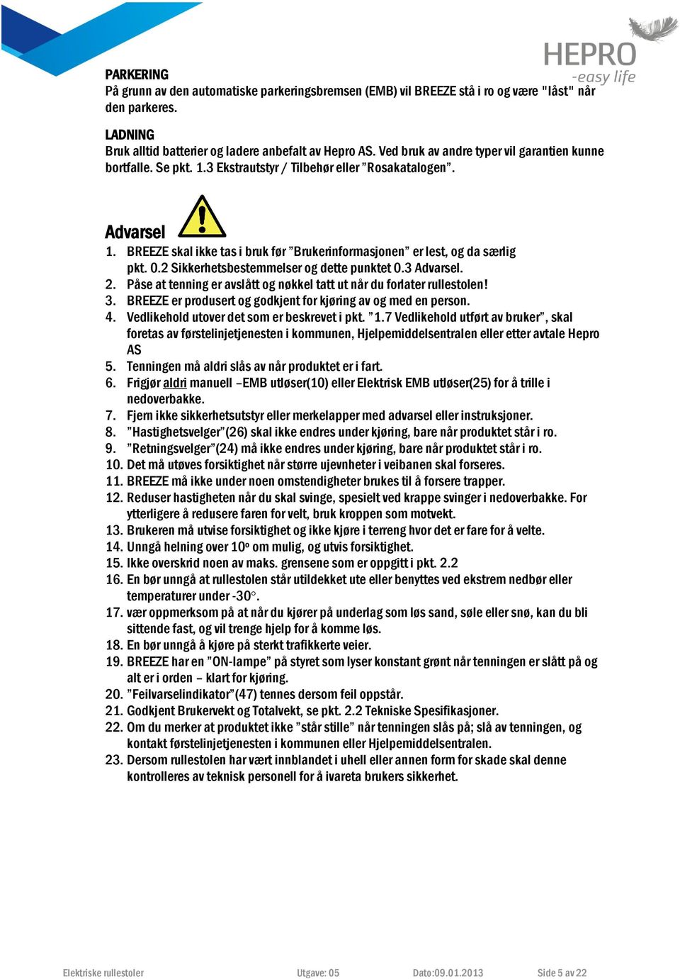 BREEZE skal ikke tas i bruk før Brukerinformasjonen er lest, og da særlig pkt. 0.2 Sikkerhetsbestemmelser og dette punktet 0.3 Advarsel. 2.