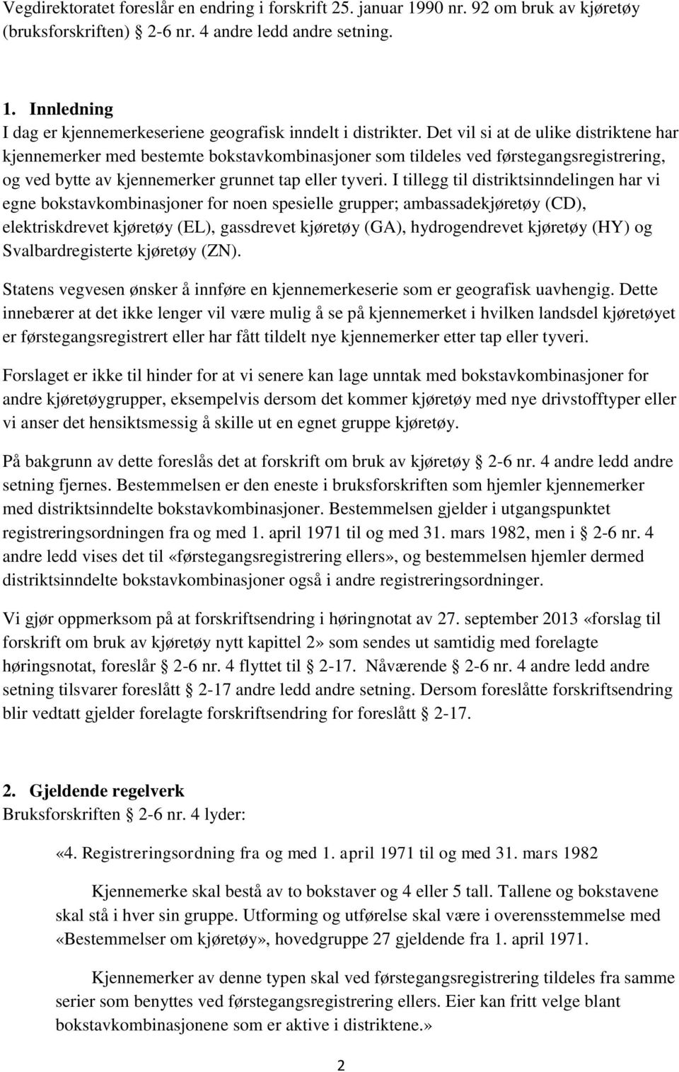 I tillegg til distriktsinndelingen har vi egne bokstavkombinasjoner for noen spesielle grupper; ambassadekjøretøy (CD), elektriskdrevet kjøretøy (EL), gassdrevet kjøretøy (GA), hydrogendrevet