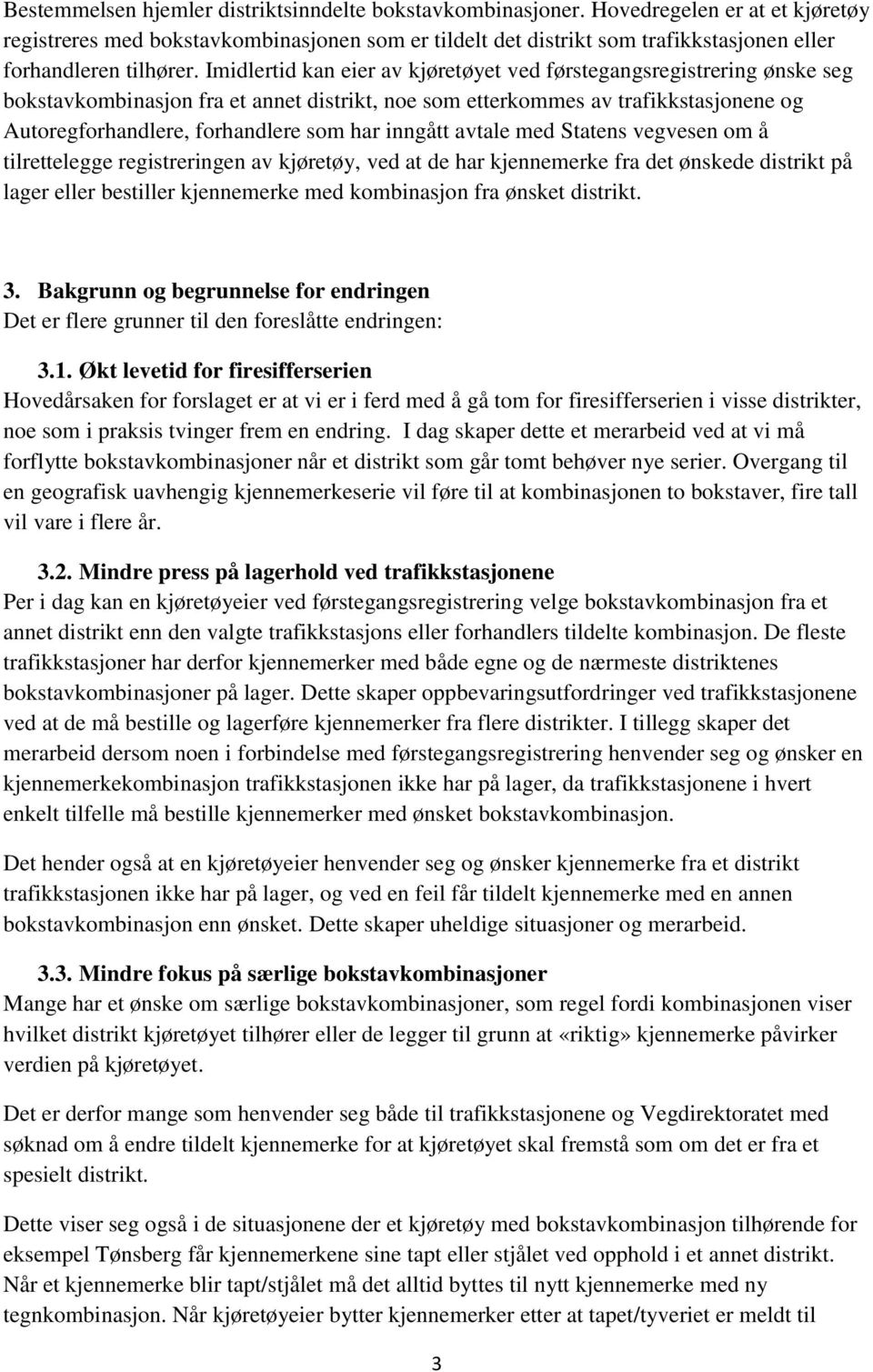 Imidlertid kan eier av kjøretøyet ved førstegangsregistrering ønske seg bokstavkombinasjon fra et annet distrikt, noe som etterkommes av trafikkstasjonene og Autoregforhandlere, forhandlere som har