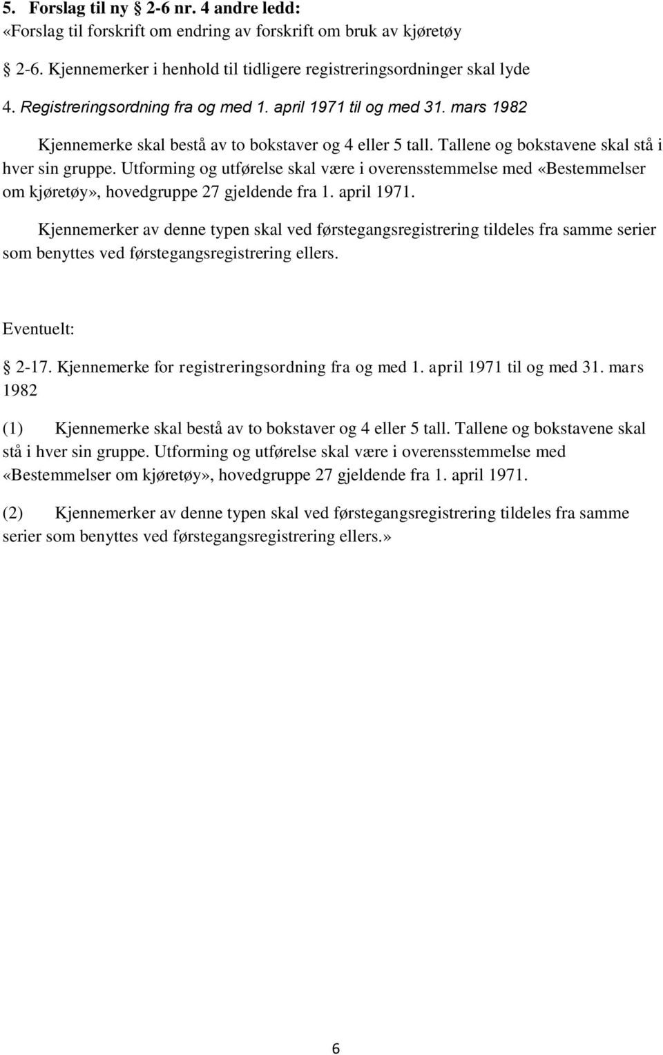 Utforming og utførelse skal være i overensstemmelse med «Bestemmelser om kjøretøy», hovedgruppe 27 gjeldende fra 1. april 1971.