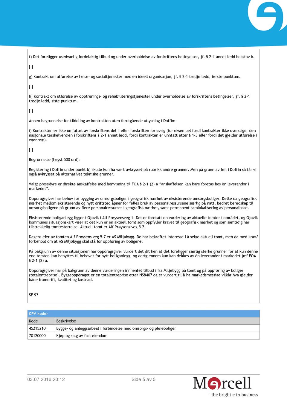 h) Kontrakt om utførelse av opptrenings- og rehabiliteringstjenester under overholdelse av forskriftens betingelser, jf. 2-1 tredje ledd, siste punktum.