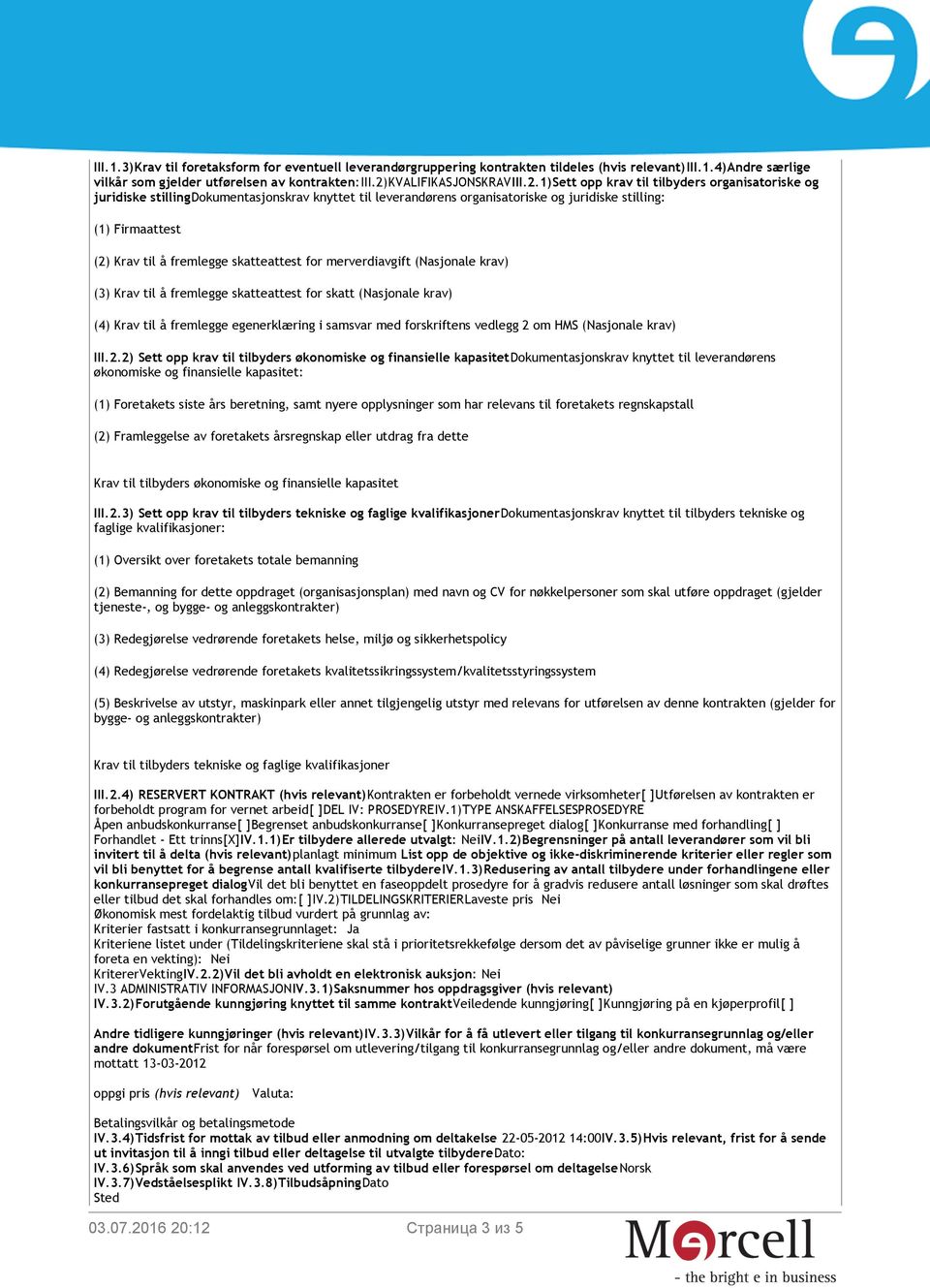 1)sett opp krav til tilbyders organisatoriske og juridiske stillingdokumentasjonskrav knyttet til leverandørens organisatoriske og juridiske stilling: (1) Firmaattest (2) Krav til å fremlegge